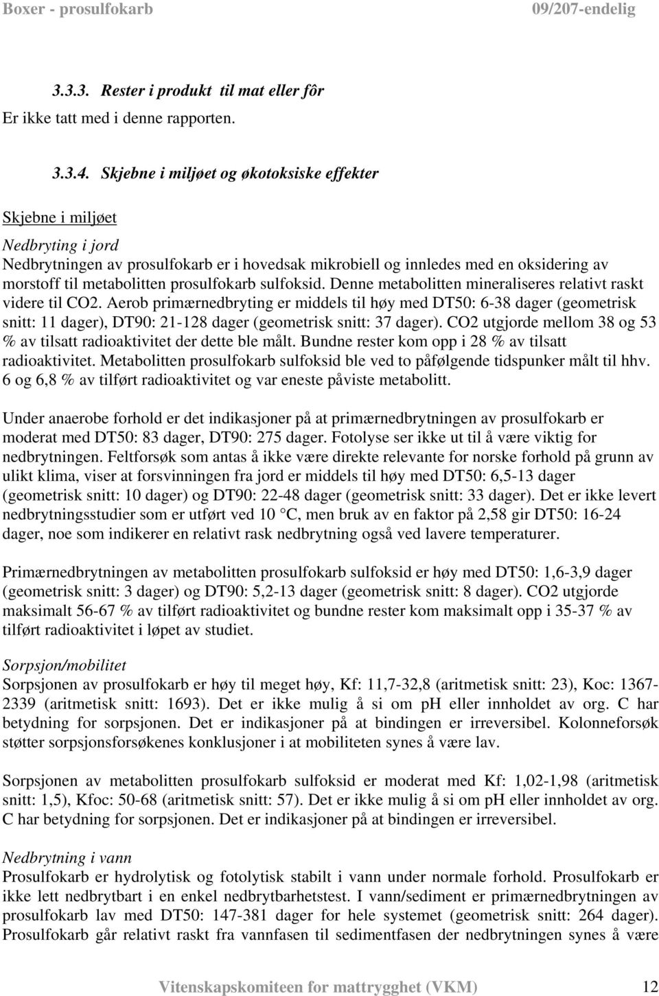 prosulfokarb sulfoksid. Denne metabolitten mineraliseres relativt raskt videre til CO2.