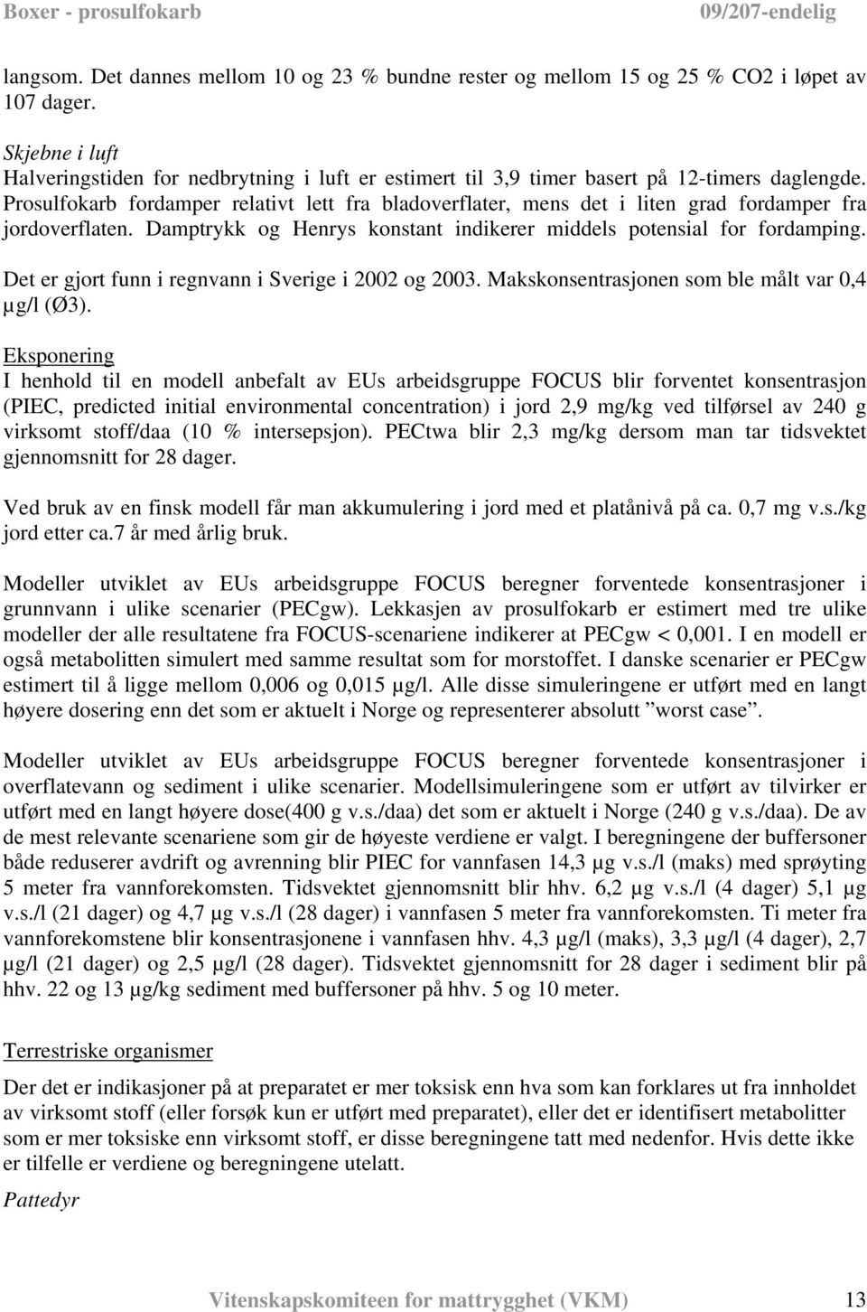 Prosulfokarb fordamper relativt lett fra bladoverflater, mens det i liten grad fordamper fra jordoverflaten. Damptrykk og Henrys konstant indikerer middels potensial for fordamping.