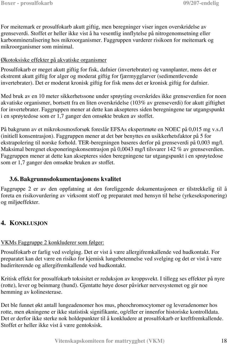 Økotoksiske effekter på akvatiske organismer Prosulfokarb er meget akutt giftig for fisk, dafnier (invertebrater) og vannplanter, mens det er ekstremt akutt giftig for alger og moderat giftig for