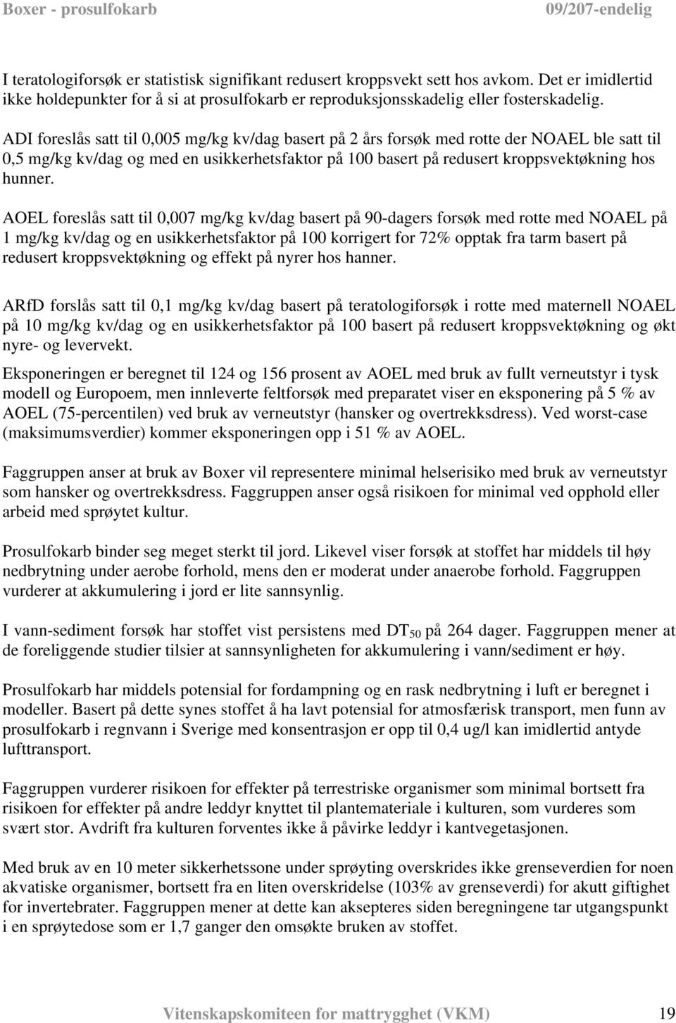 AOEL foreslås satt til 0,007 mg/kg kv/dag basert på 90-dagers forsøk med rotte med NOAEL på 1 mg/kg kv/dag og en usikkerhetsfaktor på 100 korrigert for 72% opptak fra tarm basert på redusert