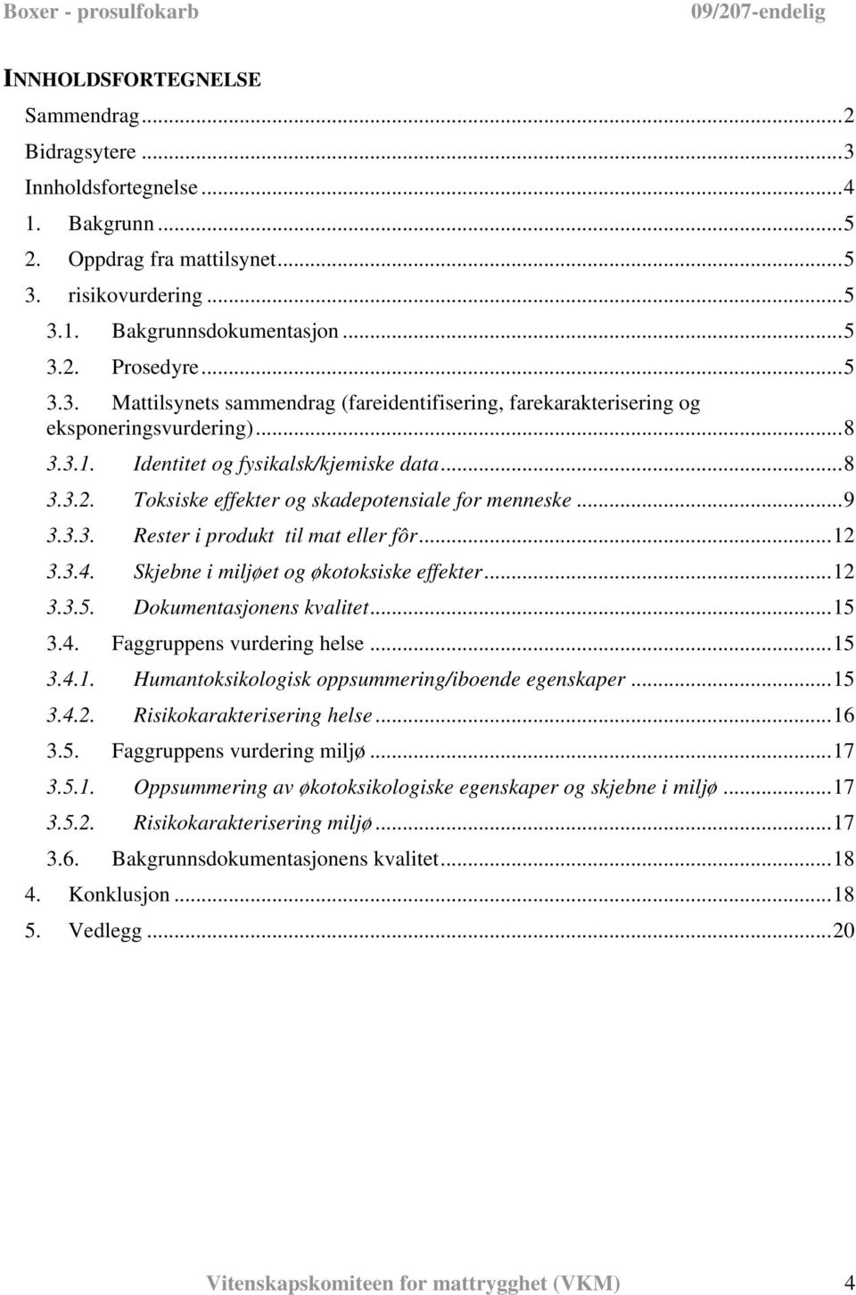 Skjebne i miljøet og økotoksiske effekter...12 3.3.5. Dokumentasjonens kvalitet...15 3.4. Faggruppens vurdering helse...15 3.4.1. Humantoksikologisk oppsummering/iboende egenskaper...15 3.4.2. Risikokarakterisering helse.