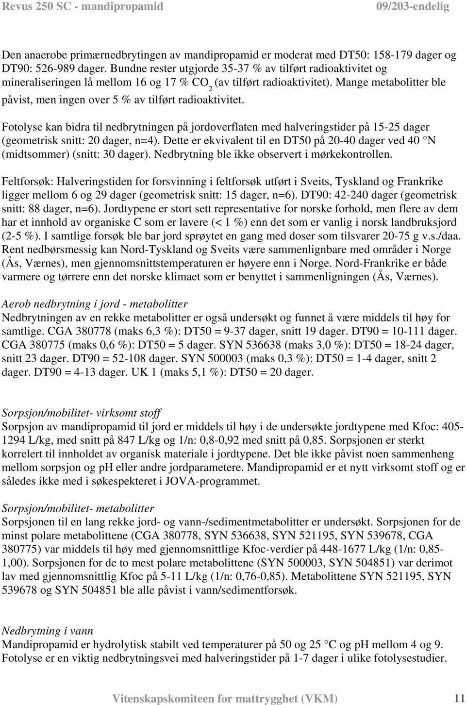 Mange metabolitter ble påvist, men ingen over 5 % av tilført radioaktivitet.