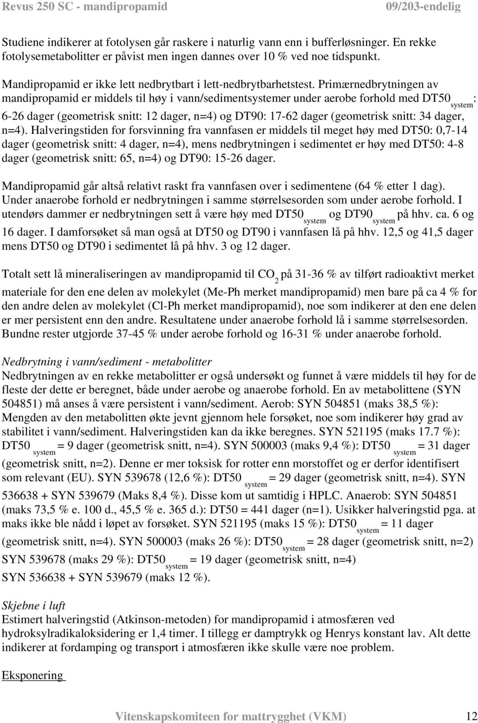 Primærnedbrytningen av mandipropamid er middels til høy i vann/sedimentsystemer under aerobe forhold med DT50 system : 6-26 dager (geometrisk snitt: 12 dager, n=4) og DT90: 17-62 dager (geometrisk