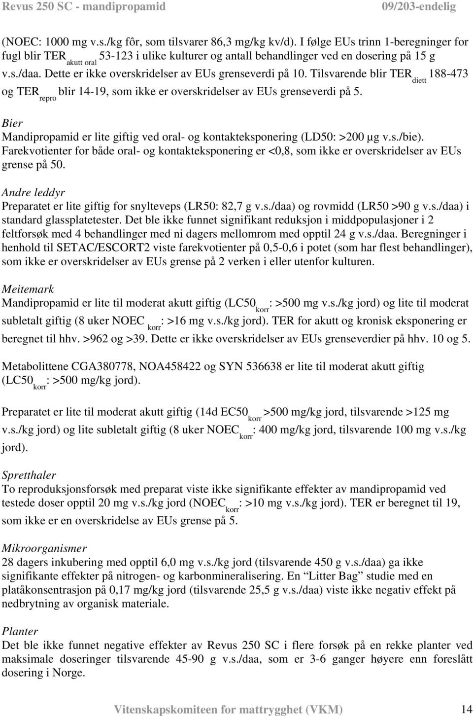 Bier Mandipropamid er lite giftig ved oral- og kontakteksponering (LD50: >200 µg v.s./bie). Farekvotienter for både oral- og kontakteksponering er <0,8, som ikke er overskridelser av EUs grense på 50.