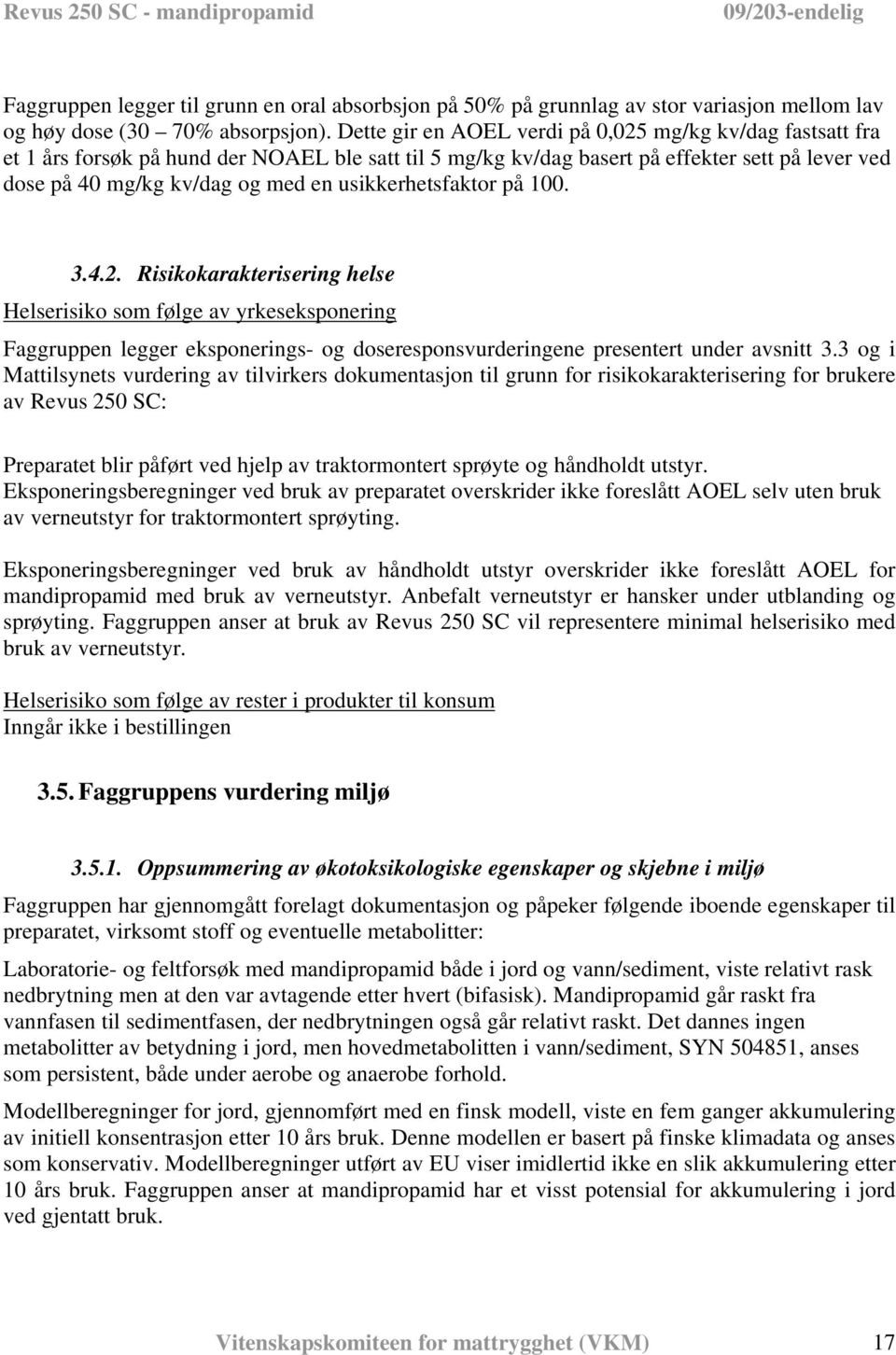 usikkerhetsfaktor på 100. 3.4.2. Risikokarakterisering helse Helserisiko som følge av yrkeseksponering Faggruppen legger eksponerings- og doseresponsvurderingene presentert under avsnitt 3.