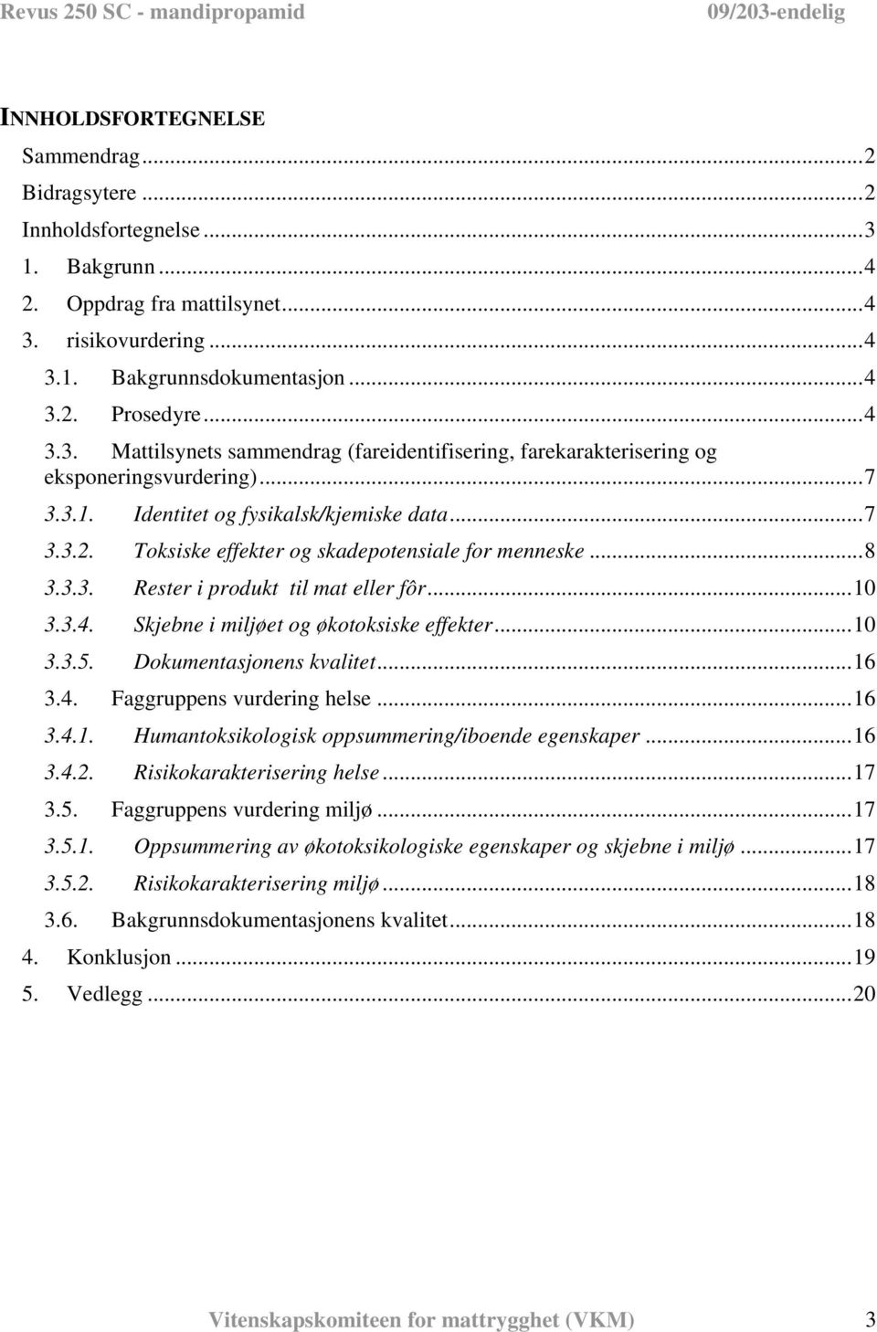 Skjebne i miljøet og økotoksiske effekter...10 3.3.5. Dokumentasjonens kvalitet...16 3.4. Faggruppens vurdering helse...16 3.4.1. Humantoksikologisk oppsummering/iboende egenskaper...16 3.4.2.