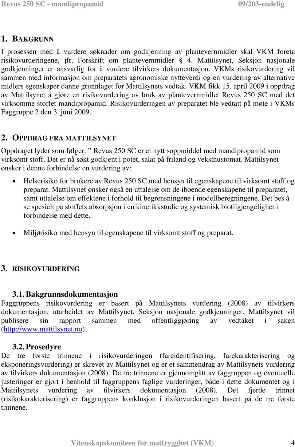 VKMs risikovurdering vil sammen med informasjon om preparatets agronomiske nytteverdi og en vurdering av alternative midlers egenskaper danne grunnlaget for Mattilsynets vedtak. VKM fikk 15.