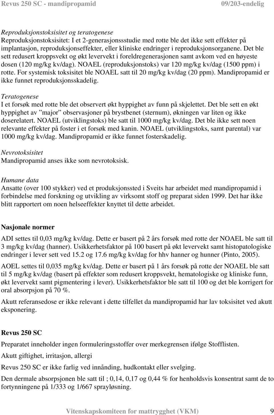 NOAEL (reproduksjonstoks) var 120 mg/kg kv/dag (1500 ppm) i rotte. For systemisk toksisitet ble NOAEL satt til 20 mg/kg kv/dag (20 ppm). Mandipropamid er ikke funnet reproduksjonsskadelig.