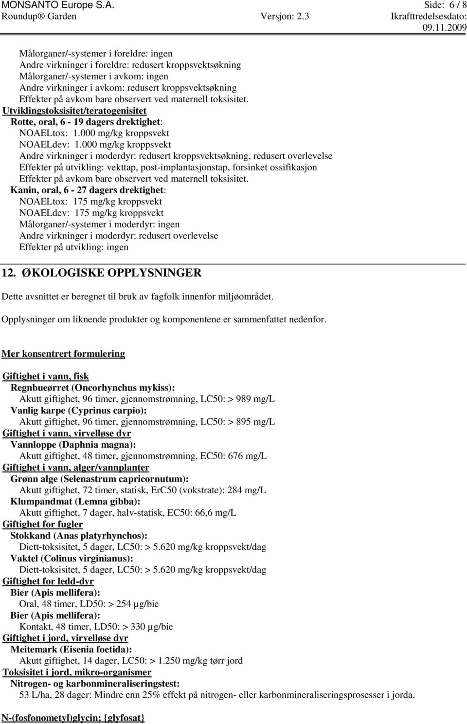 Side: 6 / 8 Målorganer/-systemer i foreldre: ingen Andre virkninger i foreldre: redusert kroppsvektsøkning Målorganer/-systemer i avkom: ingen Andre virkninger i avkom: redusert kroppsvektsøkning