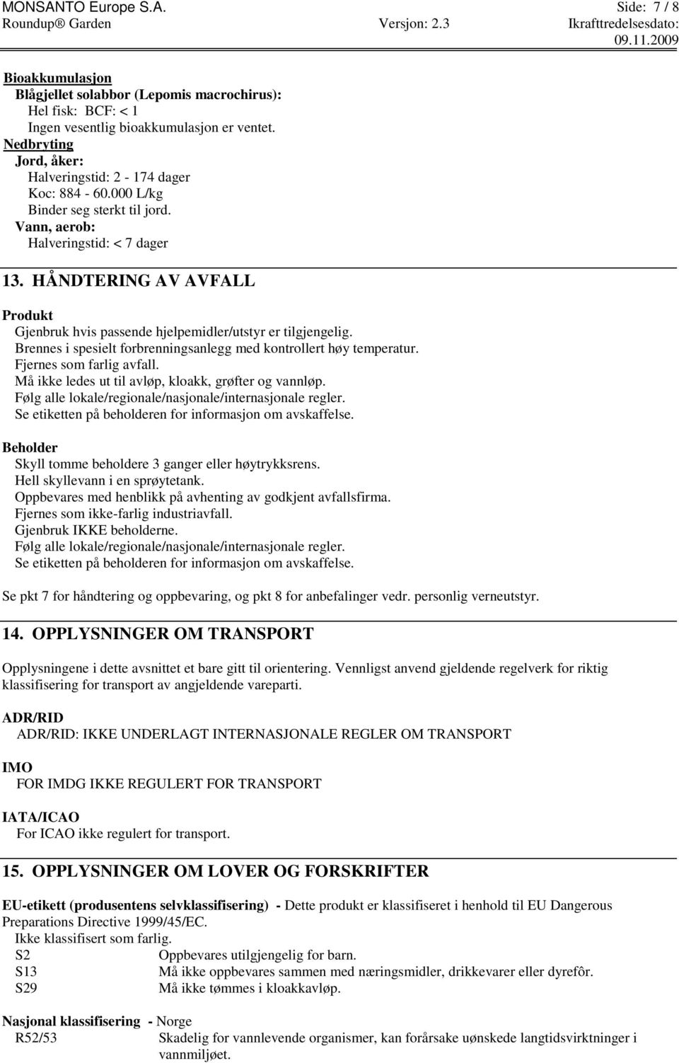 HÅNDTERING AV AVFALL Produkt Gjenbruk hvis passende hjelpemidler/utstyr er tilgjengelig. Brennes i spesielt forbrenningsanlegg med kontrollert høy temperatur. Fjernes som farlig avfall.