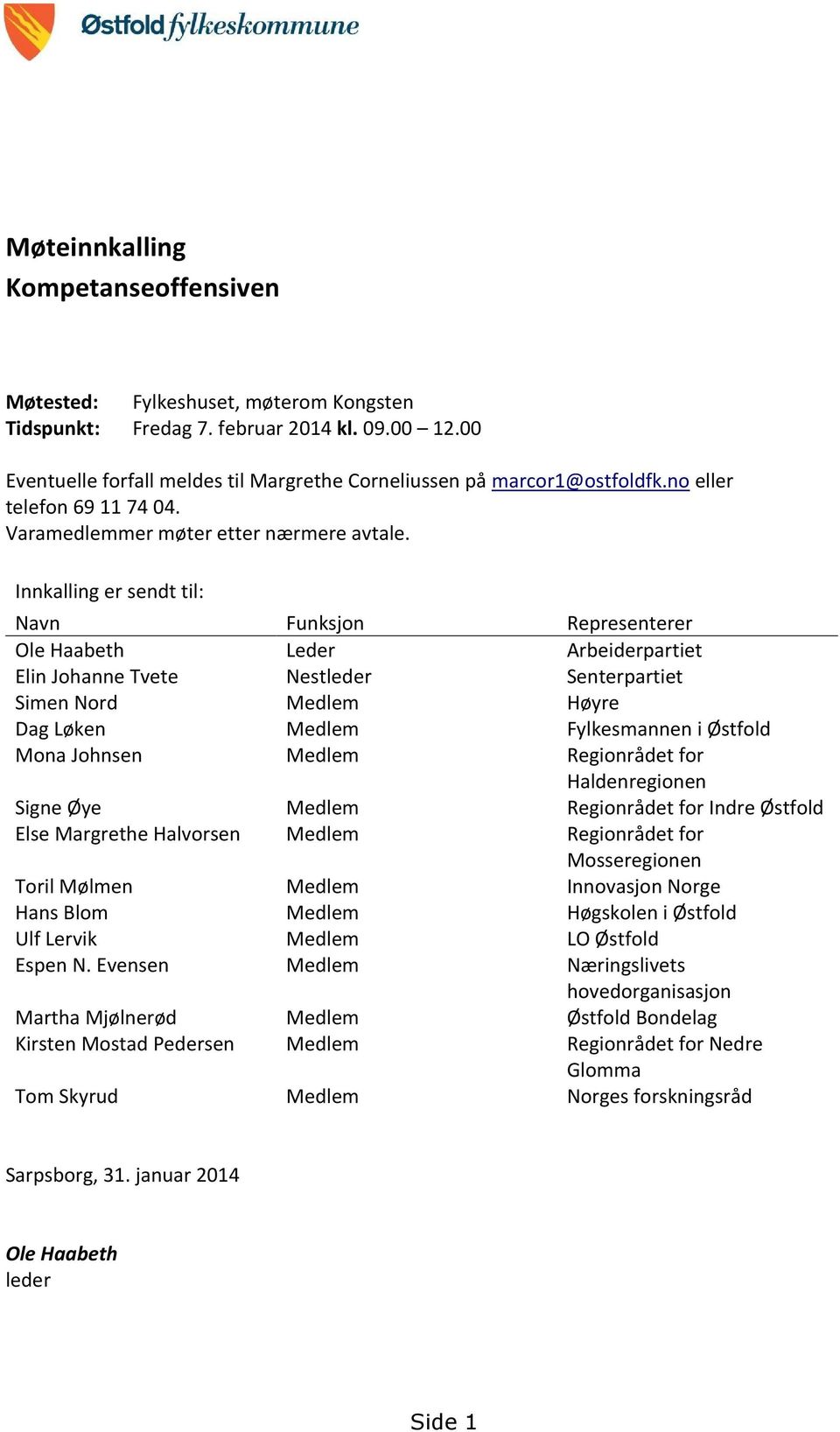 Innkalling er sendt til: Navn Funksjon Representerer Ole Haabeth Leder Arbeiderpartiet Elin Johanne Tvete Nestleder Senterpartiet Simen Nord Medlem Høyre Dag Løken Medlem Fylkesmannen i Østfold Mona