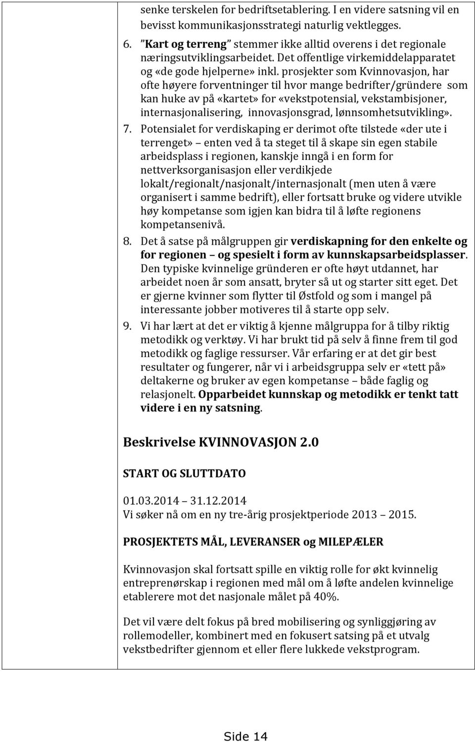 prosjekter som Kvinnovasjon, har ofte høyere forventninger til hvor mange bedrifter/gründere som kan huke av på «kartet» for «vekstpotensial, vekstambisjoner, internasjonalisering, innovasjonsgrad,