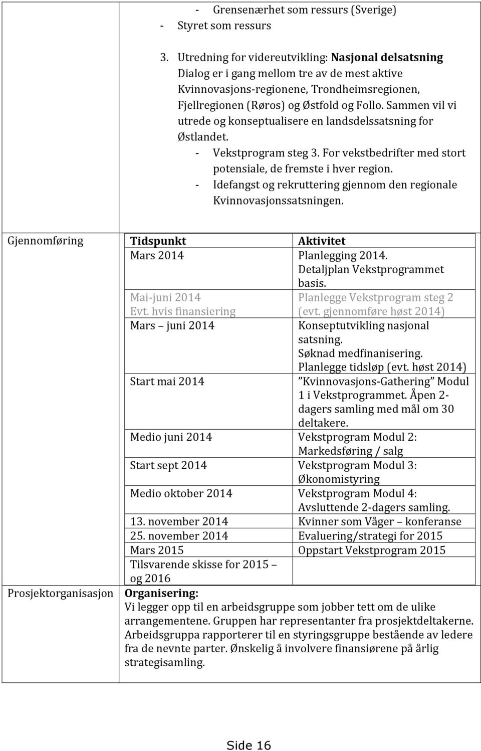 Sammen vil vi utrede og konseptualisere en landsdelssatsning for Østlandet. - Vekstprogram steg 3. For vekstbedrifter med stort potensiale, de fremste i hver region.