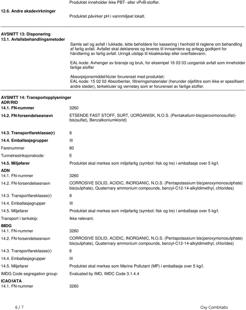 utslipp til kloakkavløp eller overflatevann AVSNITT 14: Transportopplysninger ADR/RID 141 FN-nummer 3260 EAL-kode: Avhenger av bransje og bruk, for eksempel 16 03 03 uorganisk avfall som inneholder
