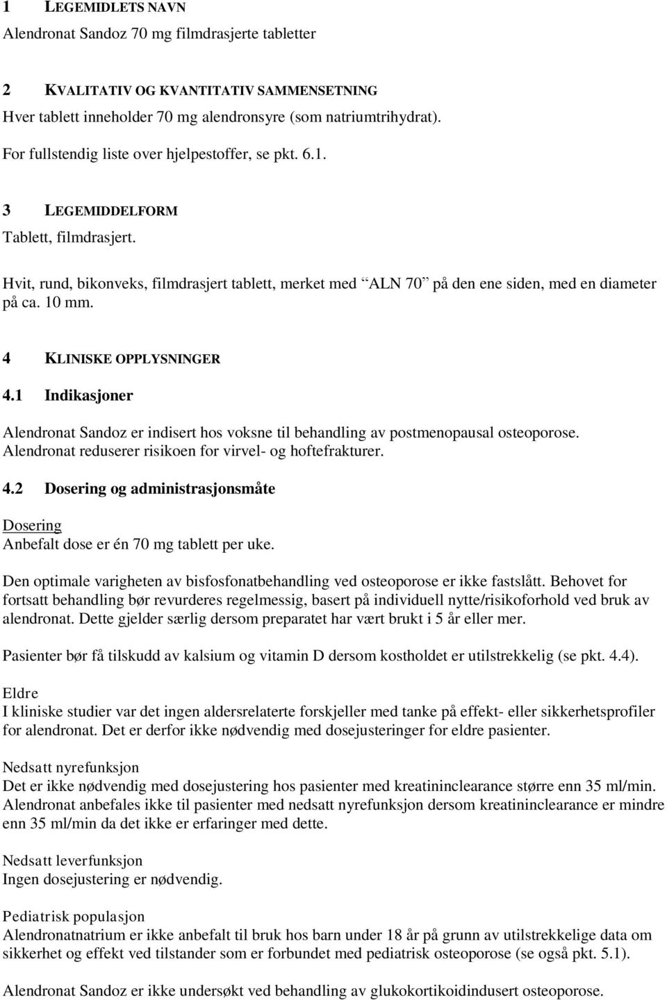 10 mm. 4 KLINISKE OPPLYSNINGER 4.1 Indikasjoner Sandoz er indisert hos voksne til behandling av postmenopausal osteoporose. reduserer risikoen for virvel- og hoftefrakturer. 4.2 Dosering og administrasjonsmåte Dosering Anbefalt dose er én 70 mg tablett per uke.