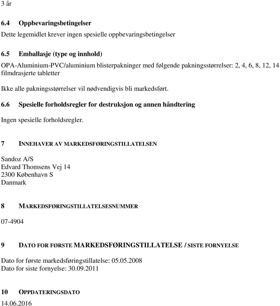 vil nødvendigvis bli markedsført. 6.6 Spesielle forholdsregler for destruksjon og annen håndtering Ingen spesielle forholdsregler.