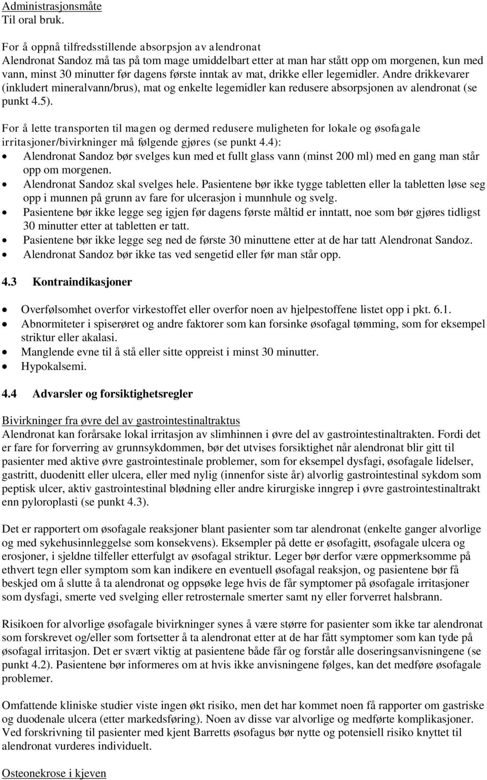 drikke eller legemidler. Andre drikkevarer (inkludert mineralvann/brus), mat og enkelte legemidler kan redusere absorpsjonen av alendronat (se punkt 4.5).