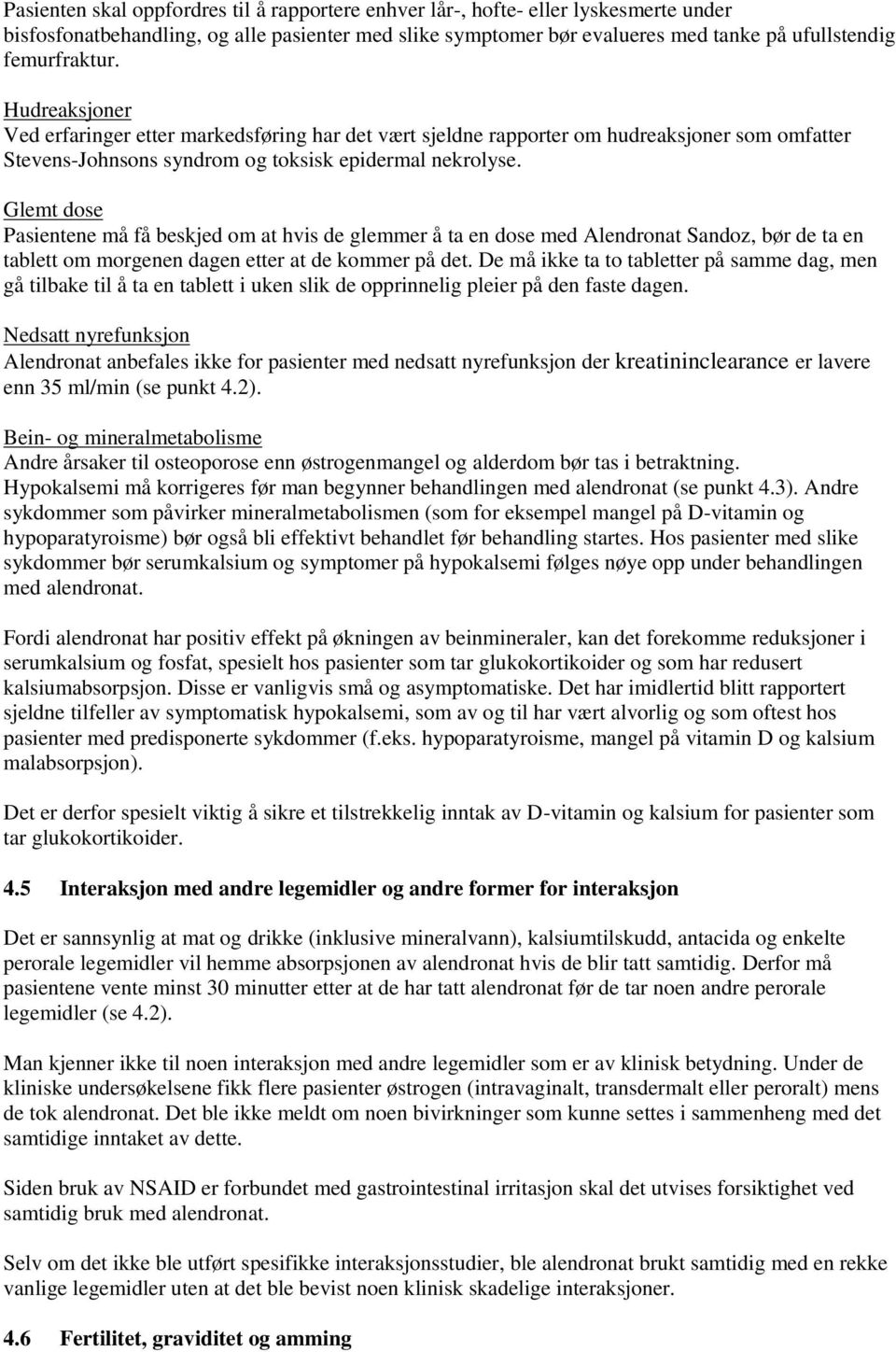 Glemt dose Pasientene må få beskjed om at hvis de glemmer å ta en dose med Sandoz, bør de ta en tablett om morgenen dagen etter at de kommer på det.