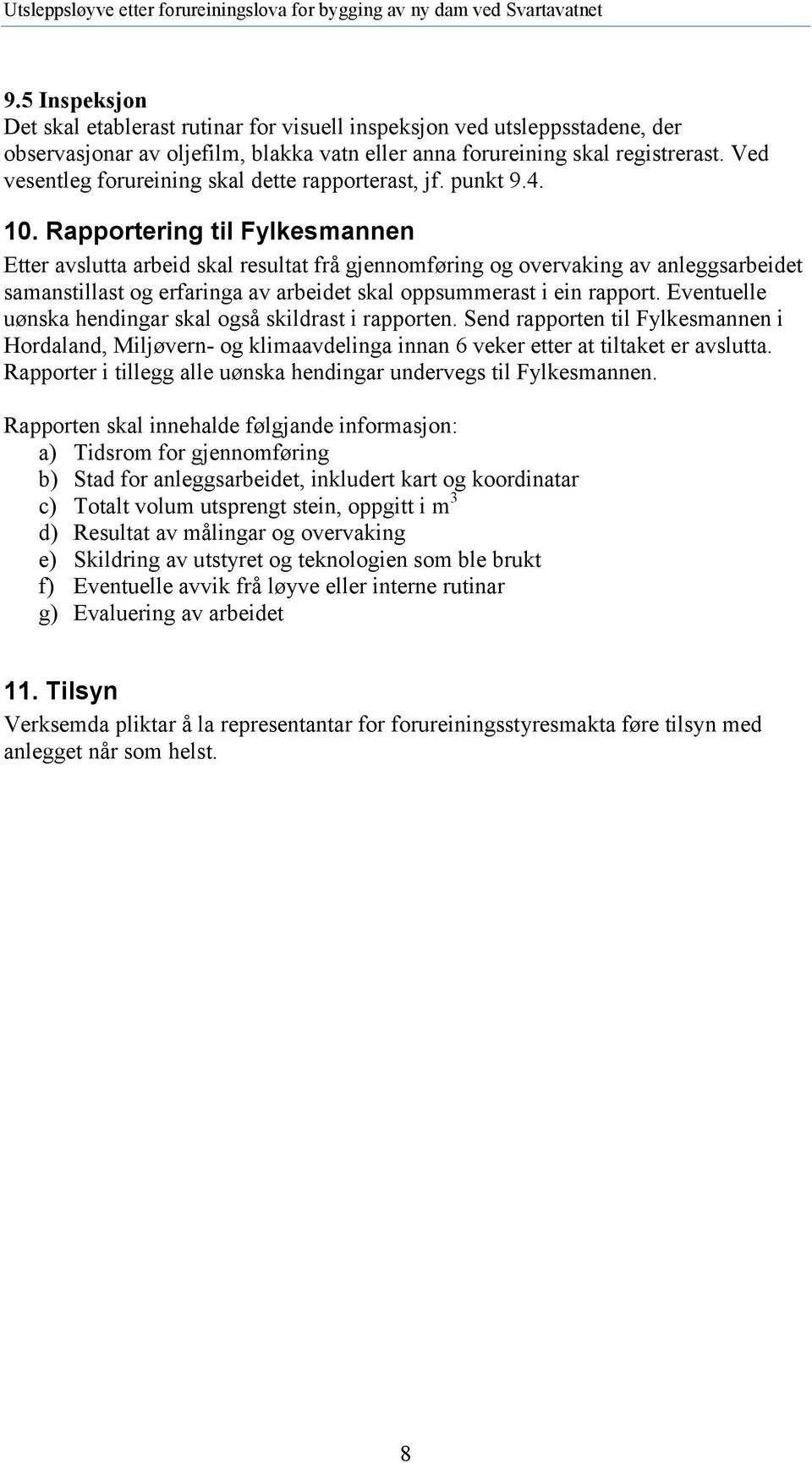 Rapportering til Fylkesmannen Etter avslutta arbeid skal resultat frå gjennomføring og overvaking av anleggsarbeidet samanstillast og erfaringa av arbeidet skal oppsummerast i ein rapport.