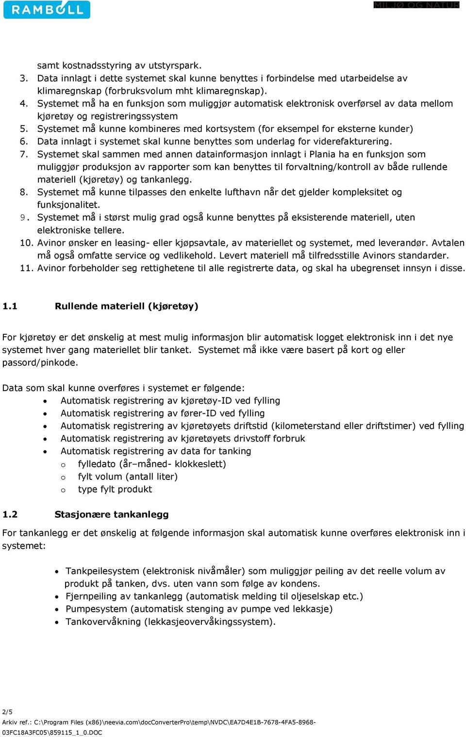 Systemet må kunne kombineres med kortsystem (for eksempel for eksterne kunder) 6. Data innlagt i systemet skal kunne benyttes som underlag for viderefakturering. 7.