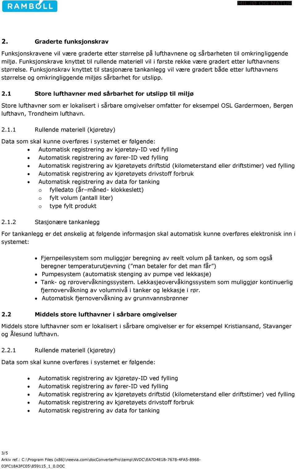 Funksjonskrav knyttet til stasjonære tankanlegg vil være gradert både etter lufthavnens størrelse og omkringliggende miljøs sårbarhet for utslipp. 2.