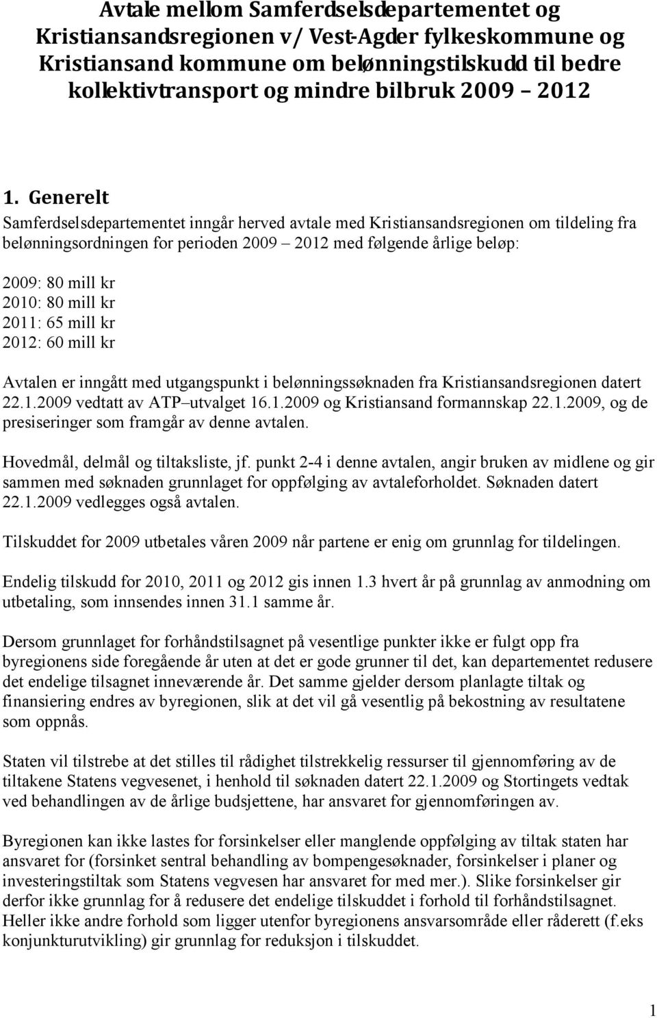65 kr 2012: 60 kr Avtalen er inngått med utgangspunkt i belønningssøknaden fra Kristiansandsregionen datert 22.1.2009 vedtatt av ATP utvalget 16.1.2009 og Kristiansand formannskap 22.1.2009, og de presiseringer som framgår av denne avtalen.