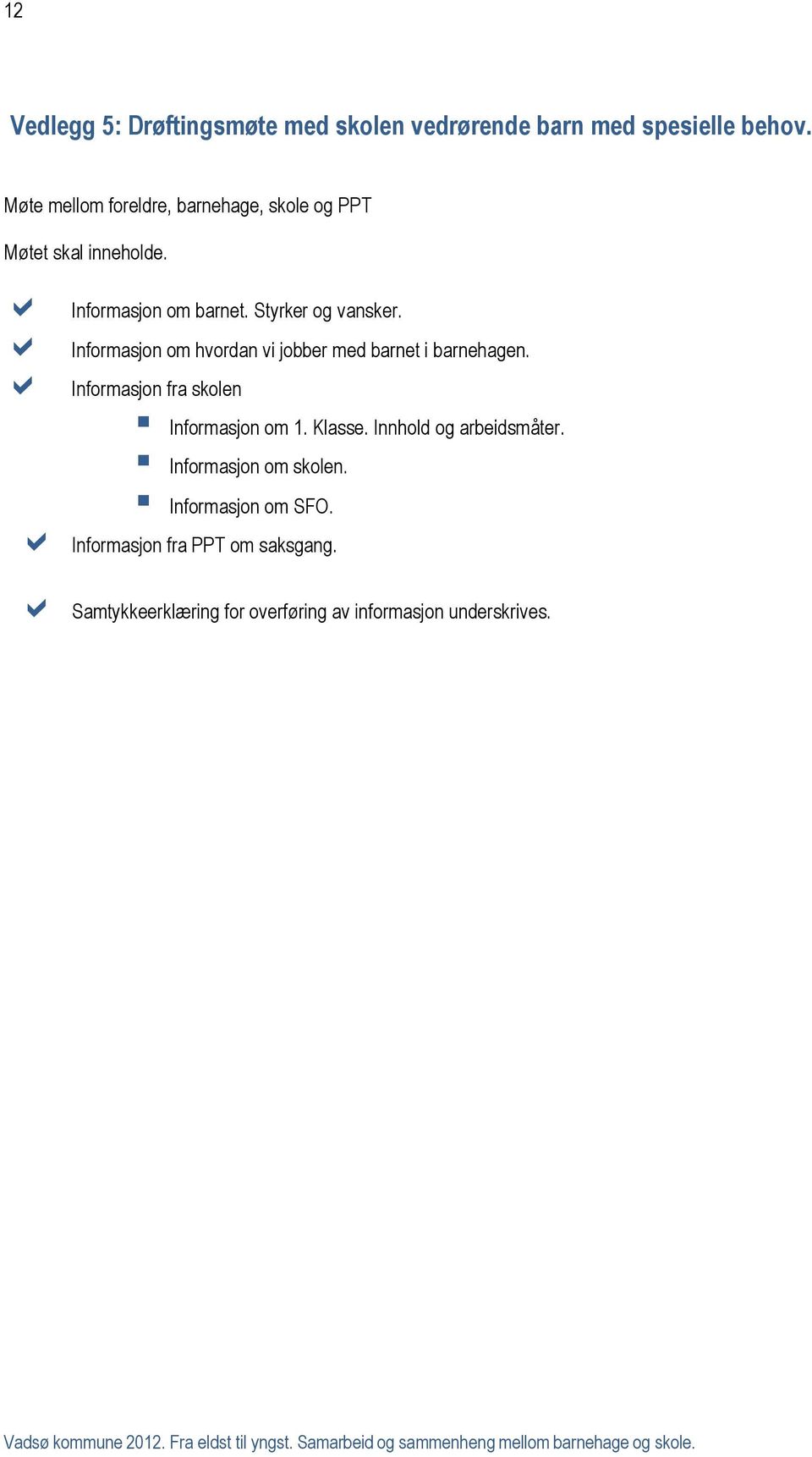 Informasjon om hvordan vi jobber med barnet i barnehagen. Informasjon fra skolen Informasjon om 1. Klasse.