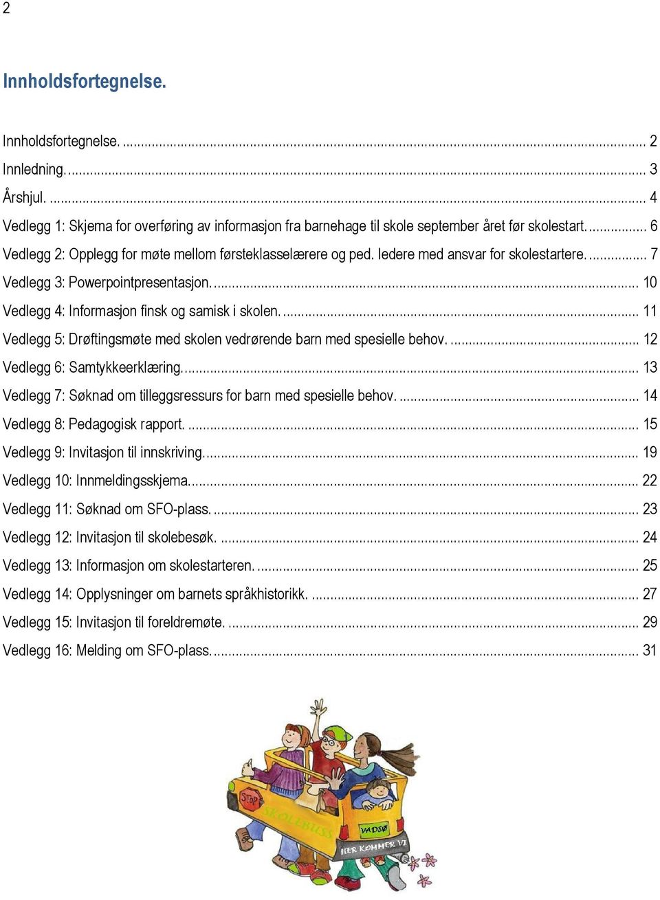 ... 11 Vedlegg 5: Drøftingsmøte med skolen vedrørende barn med spesielle behov.... 12 Vedlegg 6: Samtykkeerklæring... 13 Vedlegg 7: Søknad om tilleggsressurs for barn med spesielle behov.