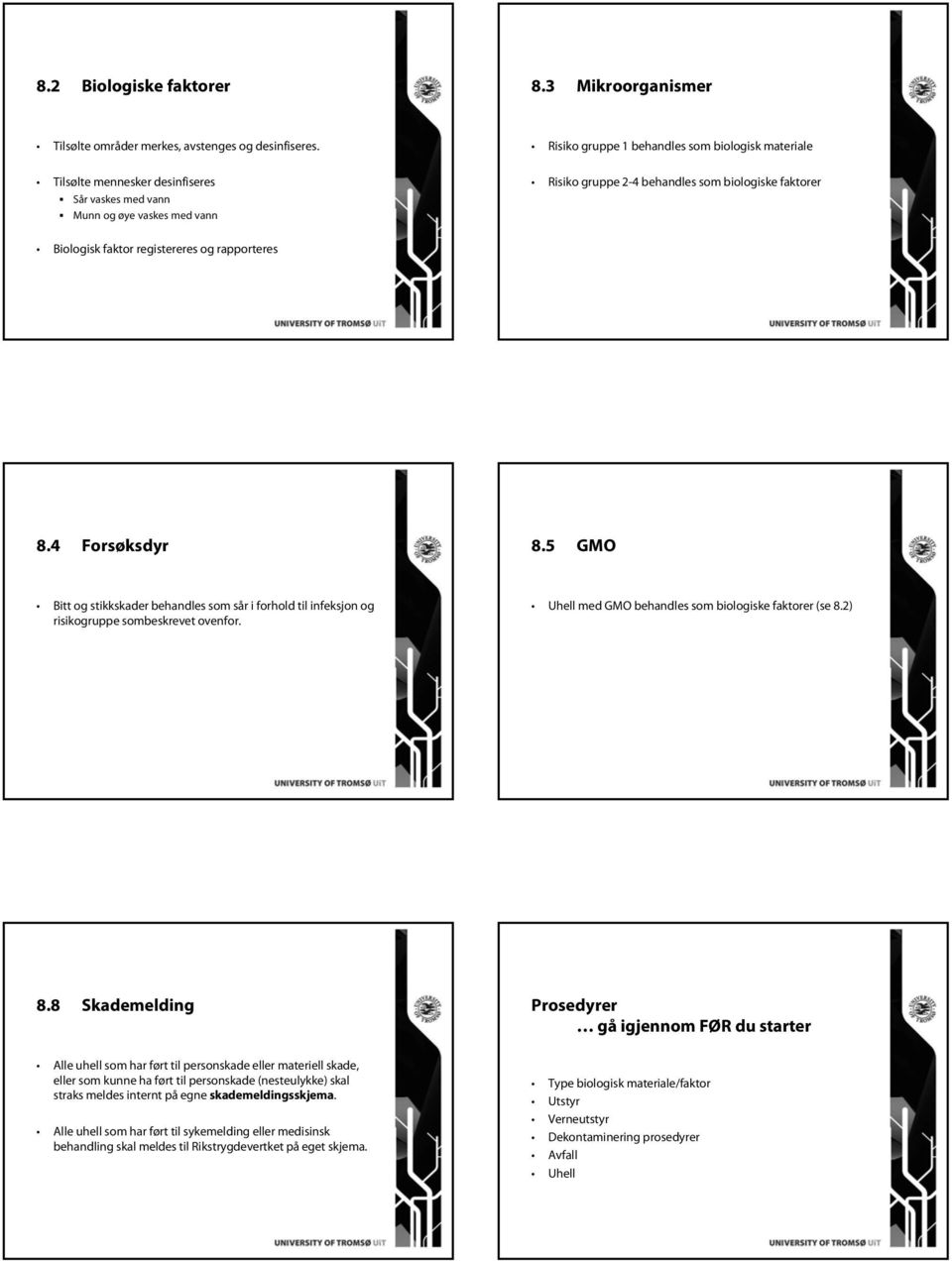 registereres og rapporteres 8.4 Forsøksdyr 8.5 GMO Bitt og stikkskader behandles som sår i forhold til infeksjon og risikogruppe sombeskrevet ovenfor.