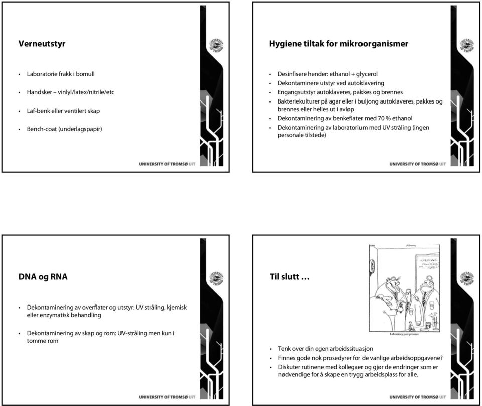 Dekontaminering av benkeflater med 70 % ethanol Dekontaminering av laboratorium med UV stråling (ingen personale tilstede) DNA og RNA Til slutt Dekontaminering av overflater og utstyr: UV stråling,