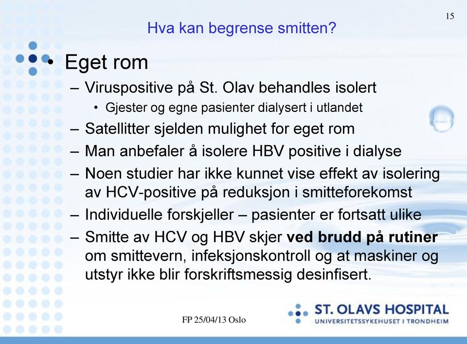 isolere HBV positive i dialyse Noen studier har ikke kunnet vise effekt av isolering av HCV-positive på reduksjon i