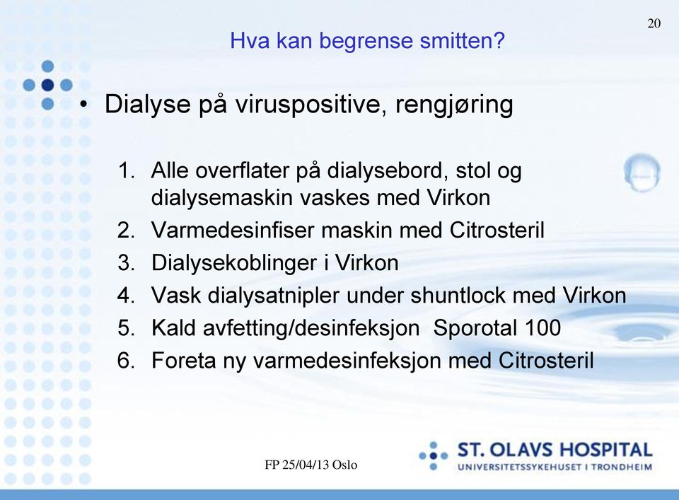 Varmedesinfiser maskin med Citrosteril 3. Dialysekoblinger i Virkon 4.