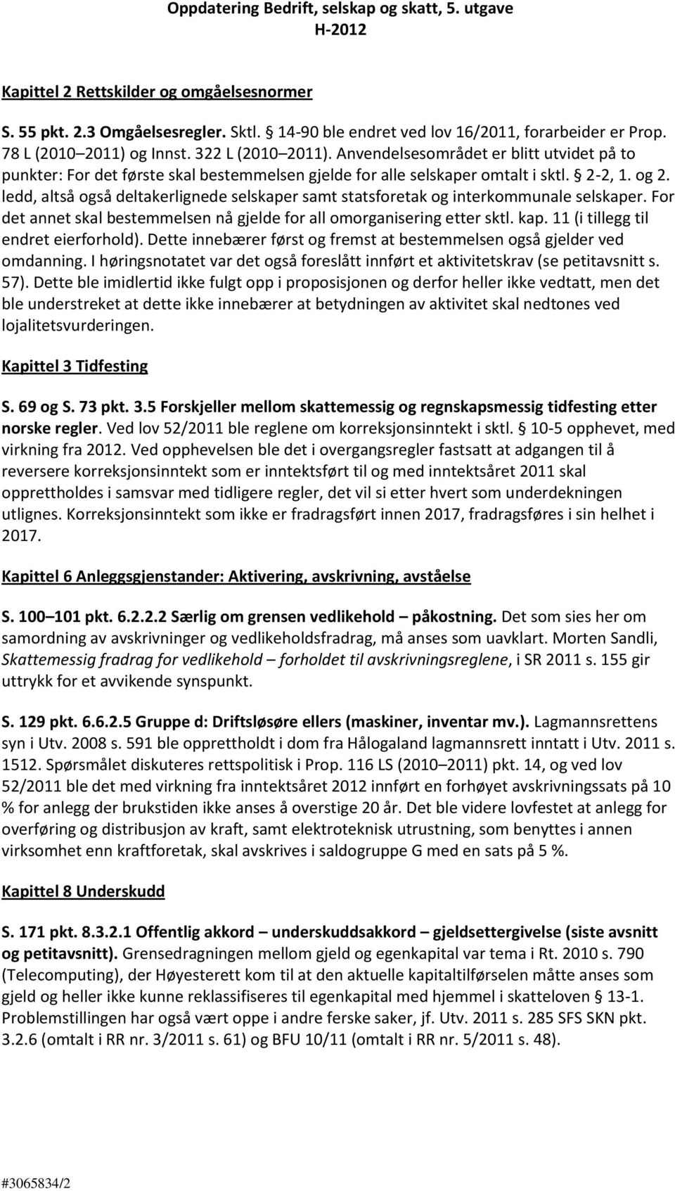 ledd, altså også deltakerlignede selskaper samt statsforetak og interkommunale selskaper. For det annet skal bestemmelsen nå gjelde for all omorganisering etter sktl. kap.