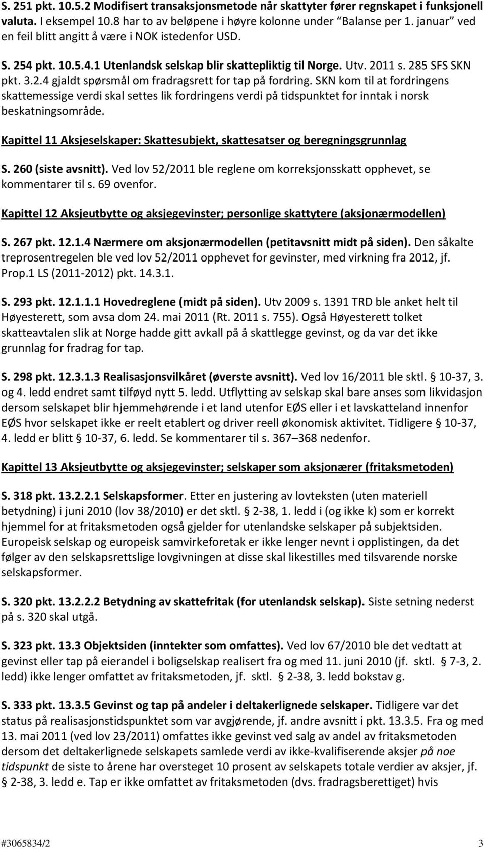 SKN kom til at fordringens skattemessige verdi skal settes lik fordringens verdi på tidspunktet for inntak i norsk beskatningsområde.