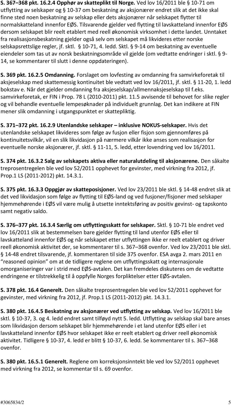 flytter til normalskatteland innenfor EØS. Tilsvarende gjelder ved flytting til lavskatteland innenfor EØS dersom selskapet blir reelt etablert med reell økonomisk virksomhet i dette landet.