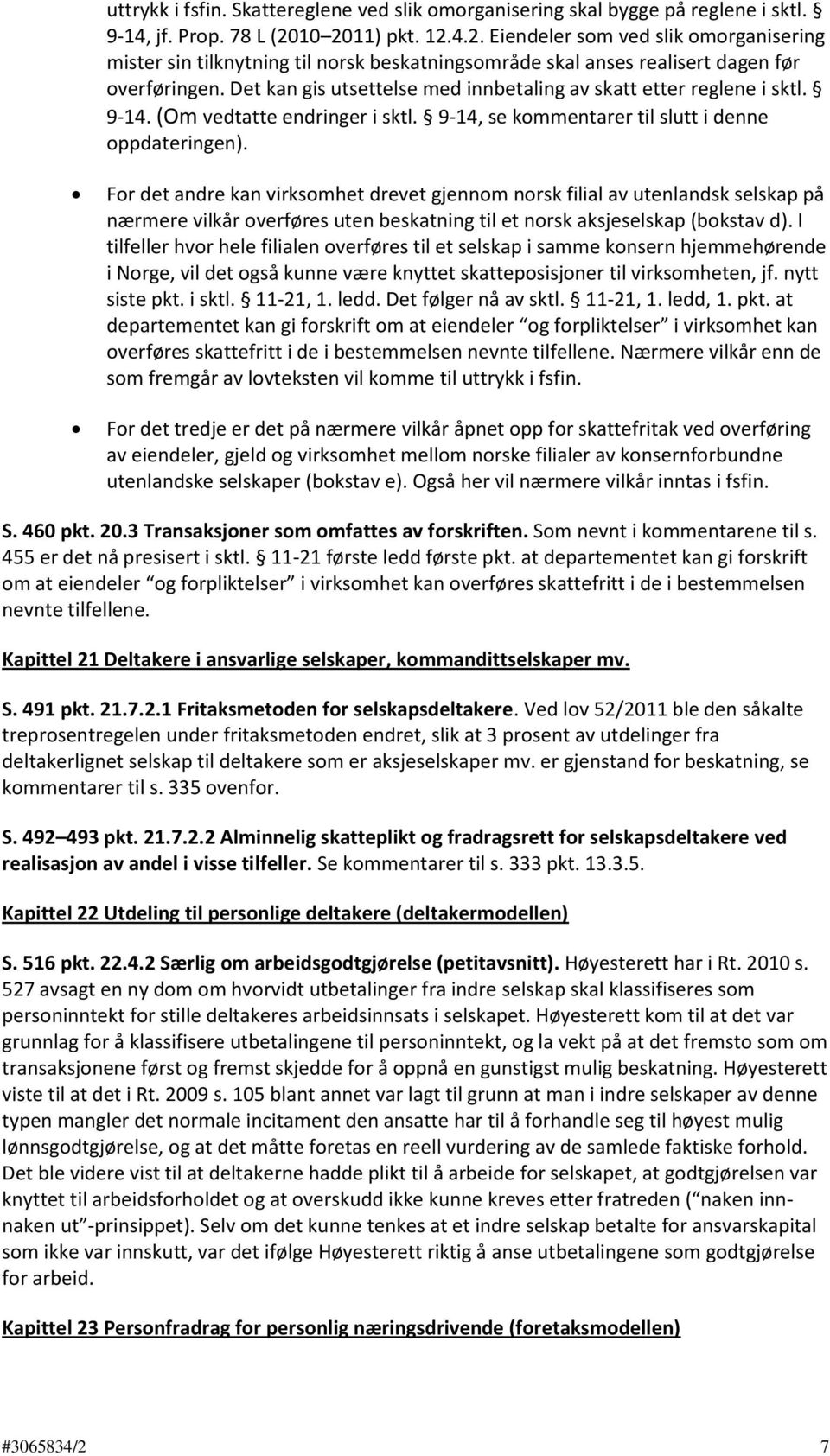 Det kan gis utsettelse med innbetaling av skatt etter reglene i sktl. 9-14. (Om vedtatte endringer i sktl. 9-14, se kommentarer til slutt i denne oppdateringen).