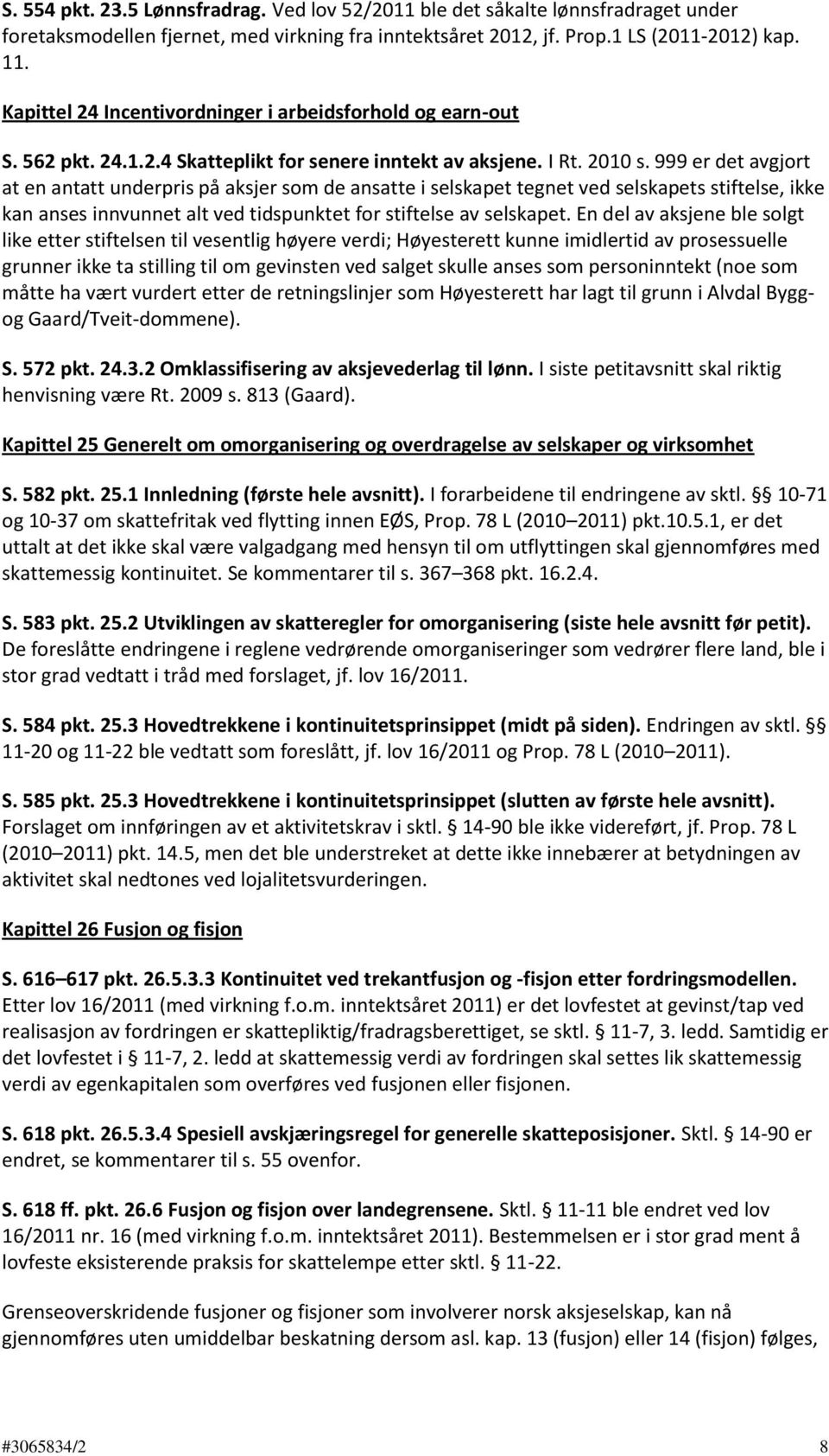 999 er det avgjort at en antatt underpris på aksjer som de ansatte i selskapet tegnet ved selskapets stiftelse, ikke kan anses innvunnet alt ved tidspunktet for stiftelse av selskapet.