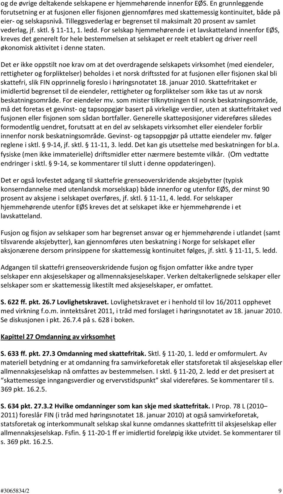 For selskap hjemmehørende i et lavskatteland innenfor EØS, kreves det generelt for hele bestemmelsen at selskapet er reelt etablert og driver reell økonomisk aktivitet i denne staten.