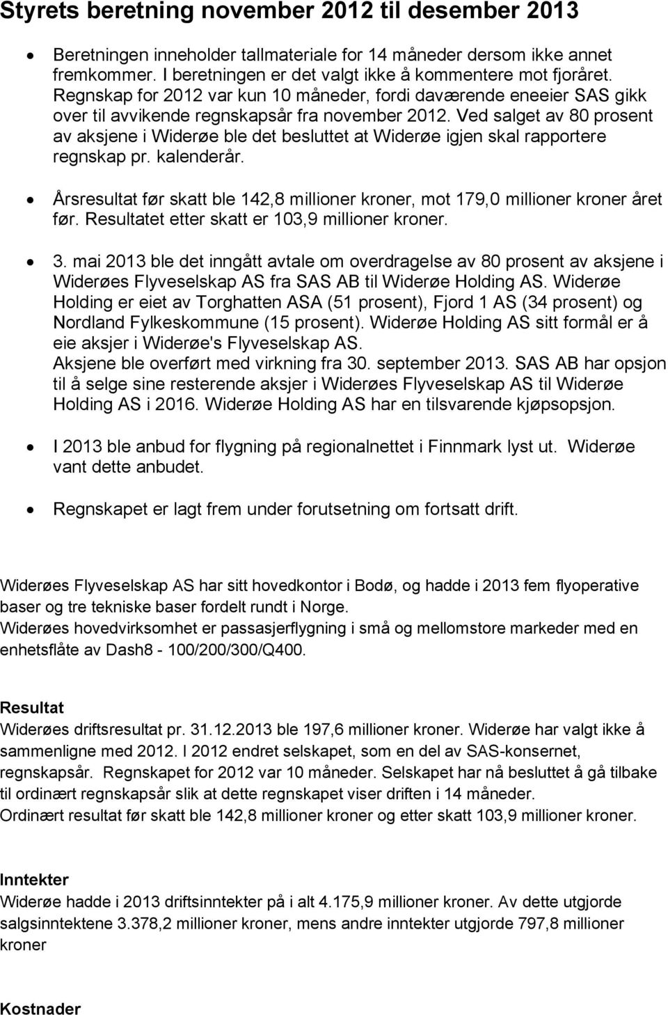 Ved salget av 80 prosent av aksjene i Widerøe ble det besluttet at Widerøe igjen skal rapportere regnskap pr. kalenderår.