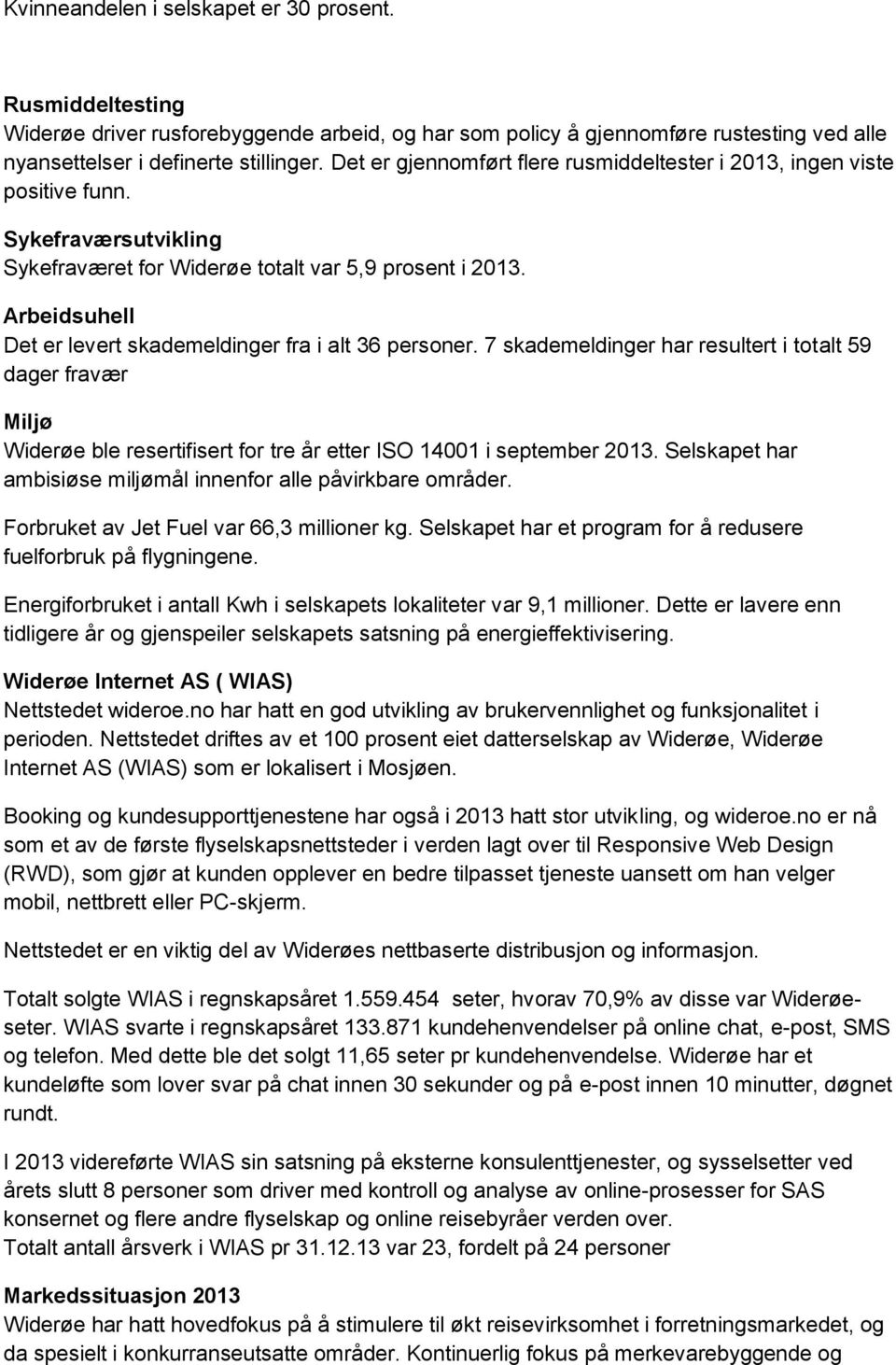 Arbeidsuhell Det er levert skademeldinger fra i alt 36 personer. 7 skademeldinger har resultert i totalt 59 dager fravær Miljø Widerøe ble resertifisert for tre år etter ISO 14001 i september 2013.