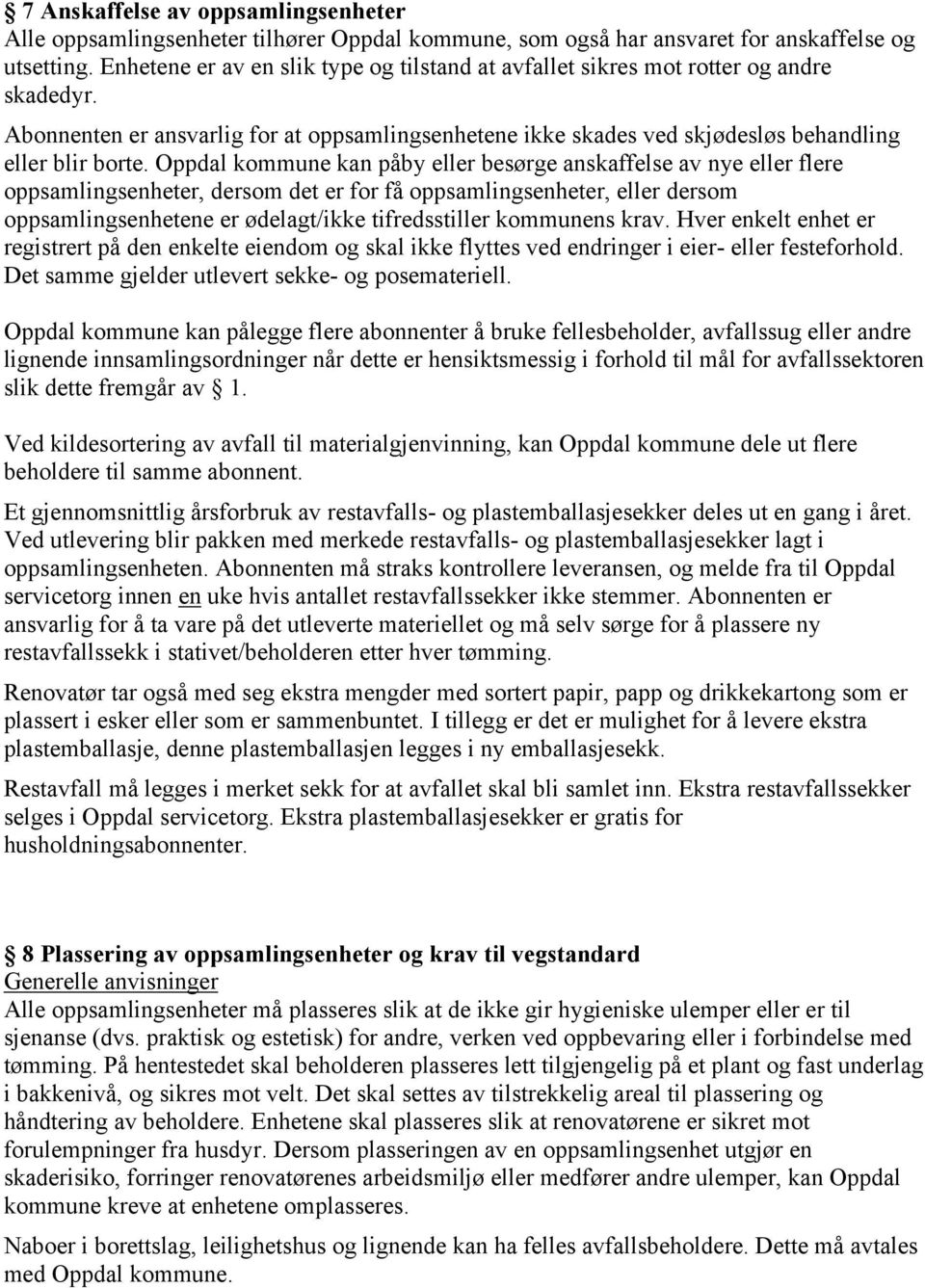 Oppdal kommune kan påby eller besørge anskaffelse av nye eller flere oppsamlingsenheter, dersom det er for få oppsamlingsenheter, eller dersom oppsamlingsenhetene er ødelagt/ikke tifredsstiller