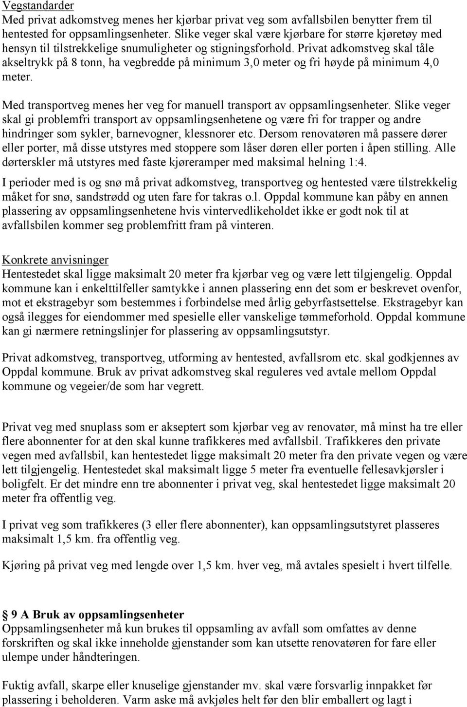 Privat adkomstveg skal tåle akseltrykk på 8 tonn, ha vegbredde på minimum 3,0 meter og fri høyde på minimum 4,0 meter. Med transportveg menes her veg for manuell transport av oppsamlingsenheter.