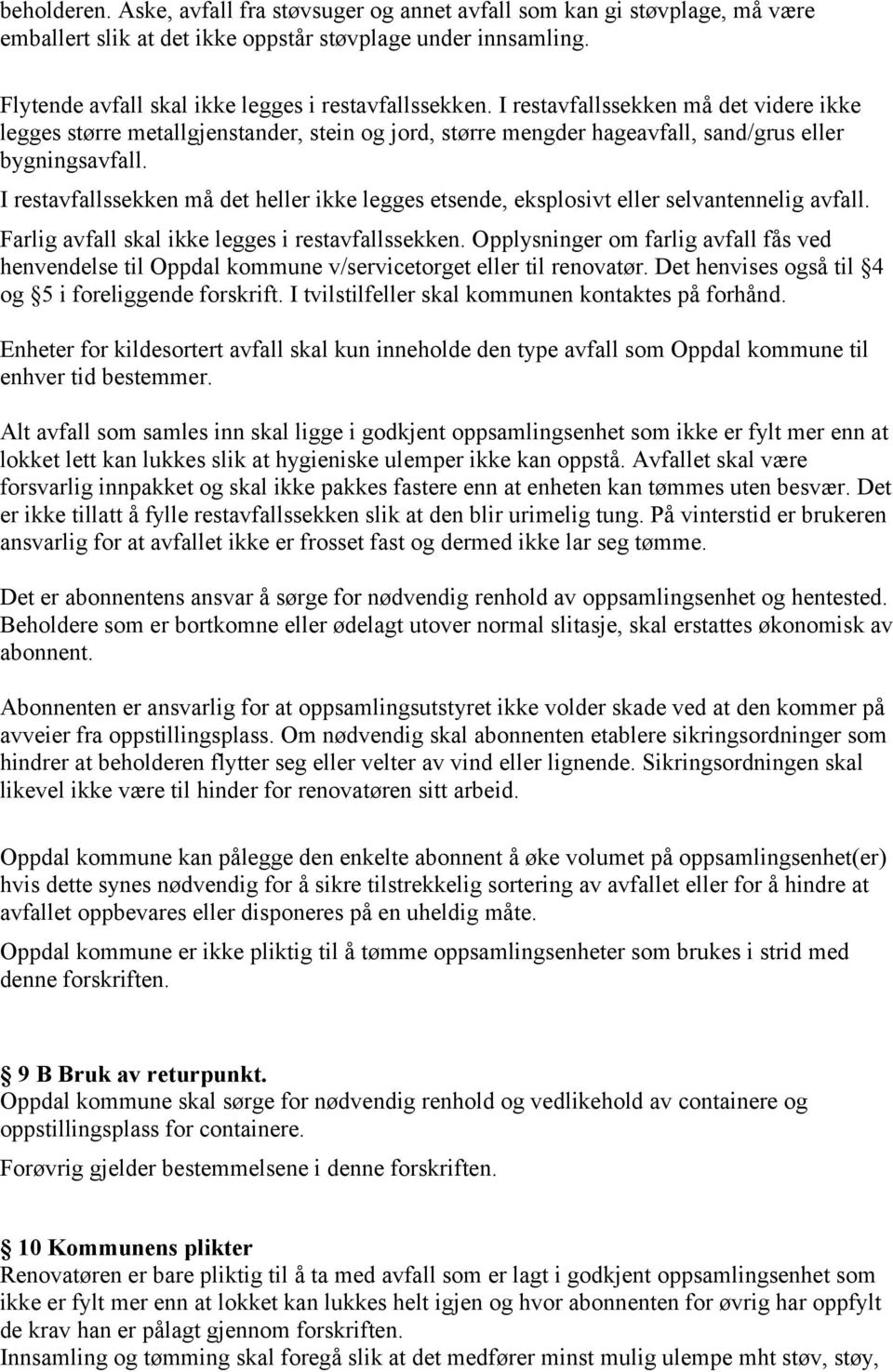 I restavfallssekken må det heller ikke legges etsende, eksplosivt eller selvantennelig avfall. Farlig avfall skal ikke legges i restavfallssekken.