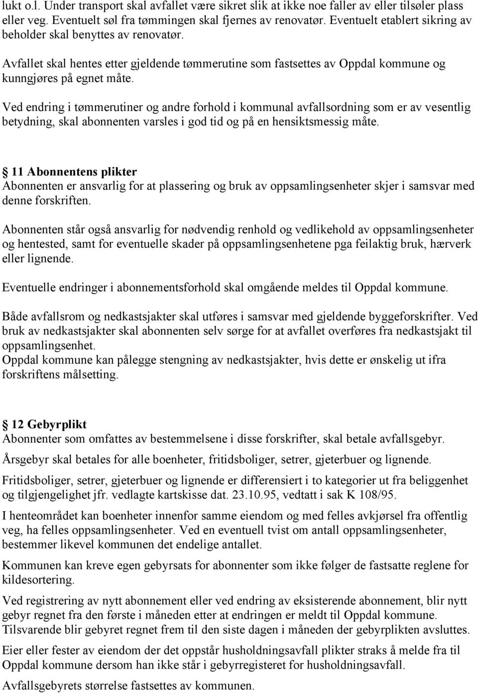 Ved endring i tømmerutiner og andre forhold i kommunal avfallsordning som er av vesentlig betydning, skal abonnenten varsles i god tid og på en hensiktsmessig måte.