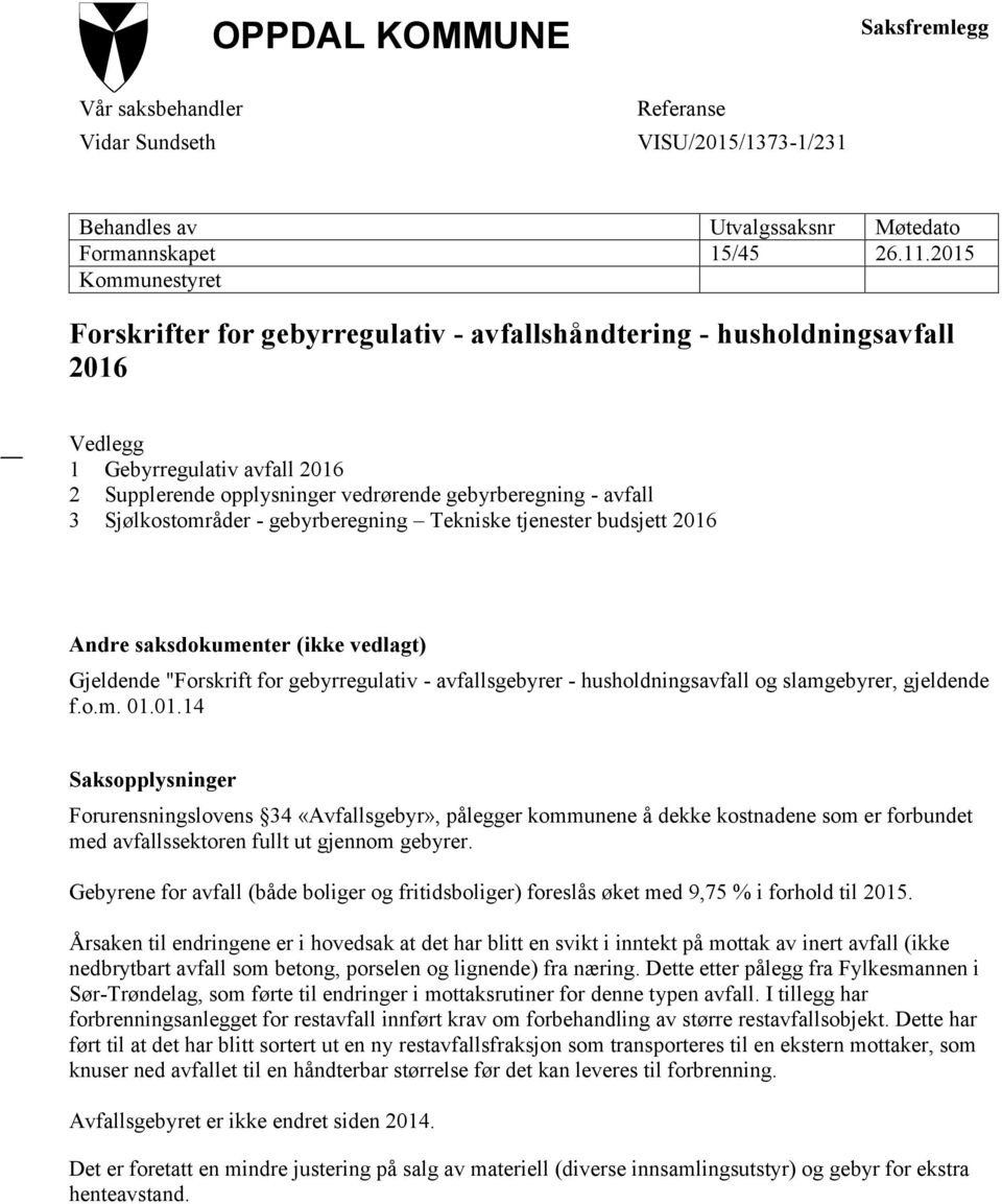 Sjølkostområder - gebyrberegning Tekniske tjenester budsjett 2016 Andre saksdokumenter (ikke vedlagt) Gjeldende "Forskrift for gebyrregulativ - avfallsgebyrer - husholdningsavfall og slamgebyrer,