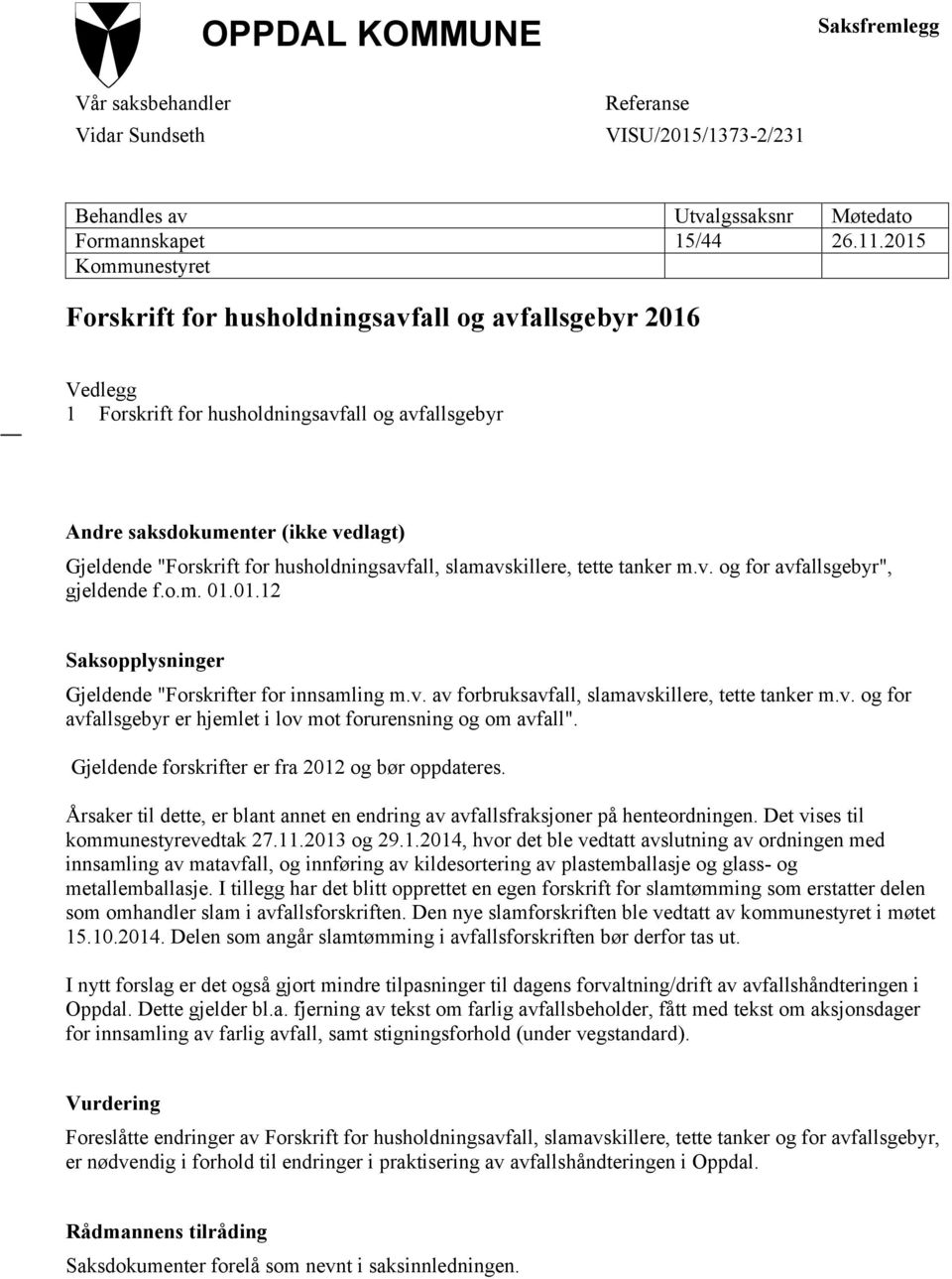 husholdningsavfall, slamavskillere, tette tanker m.v. og for avfallsgebyr", gjeldende f.o.m. 01.01.12 Saksopplysninger Gjeldende "Forskrifter for innsamling m.v. av forbruksavfall, slamavskillere, tette tanker m.