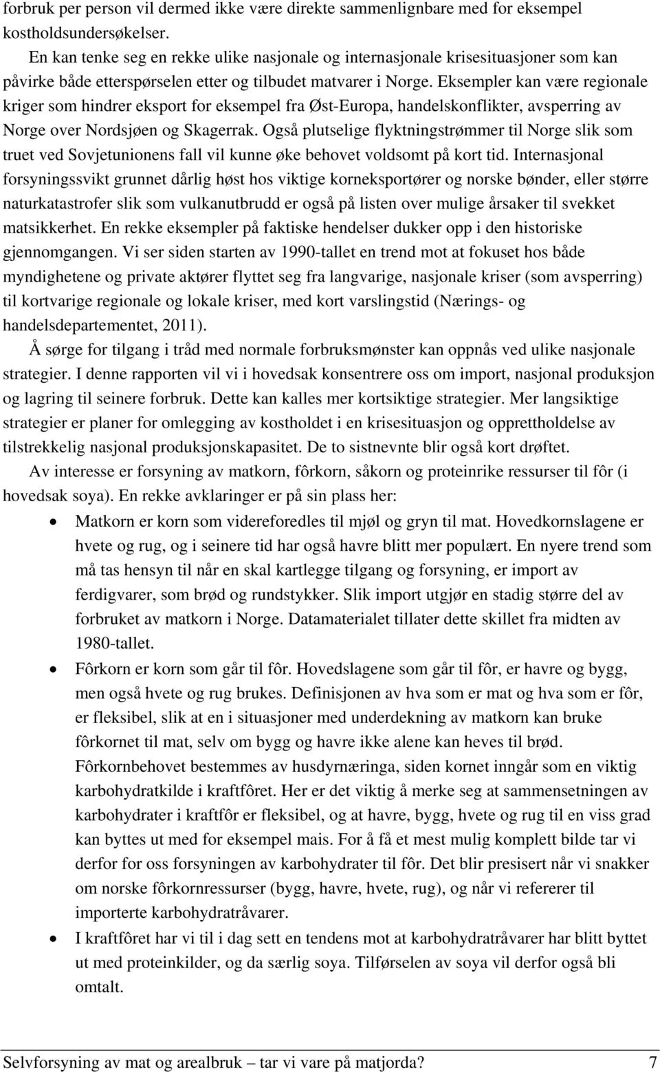 Eksempler kan være regionale kriger som hindrer eksport for eksempel fra Øst-Europa, handelskonflikter, avsperring av Norge over Nordsjøen og Skagerrak.