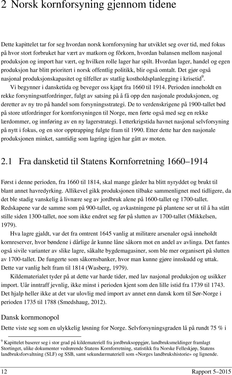 Det gjør også nasjonal produksjonskapasitet og tilfeller av statlig kostholdsplanlegging i krisetid 9. Vi begynner i dansketida og beveger oss kjapt fra 1660 til 1914.