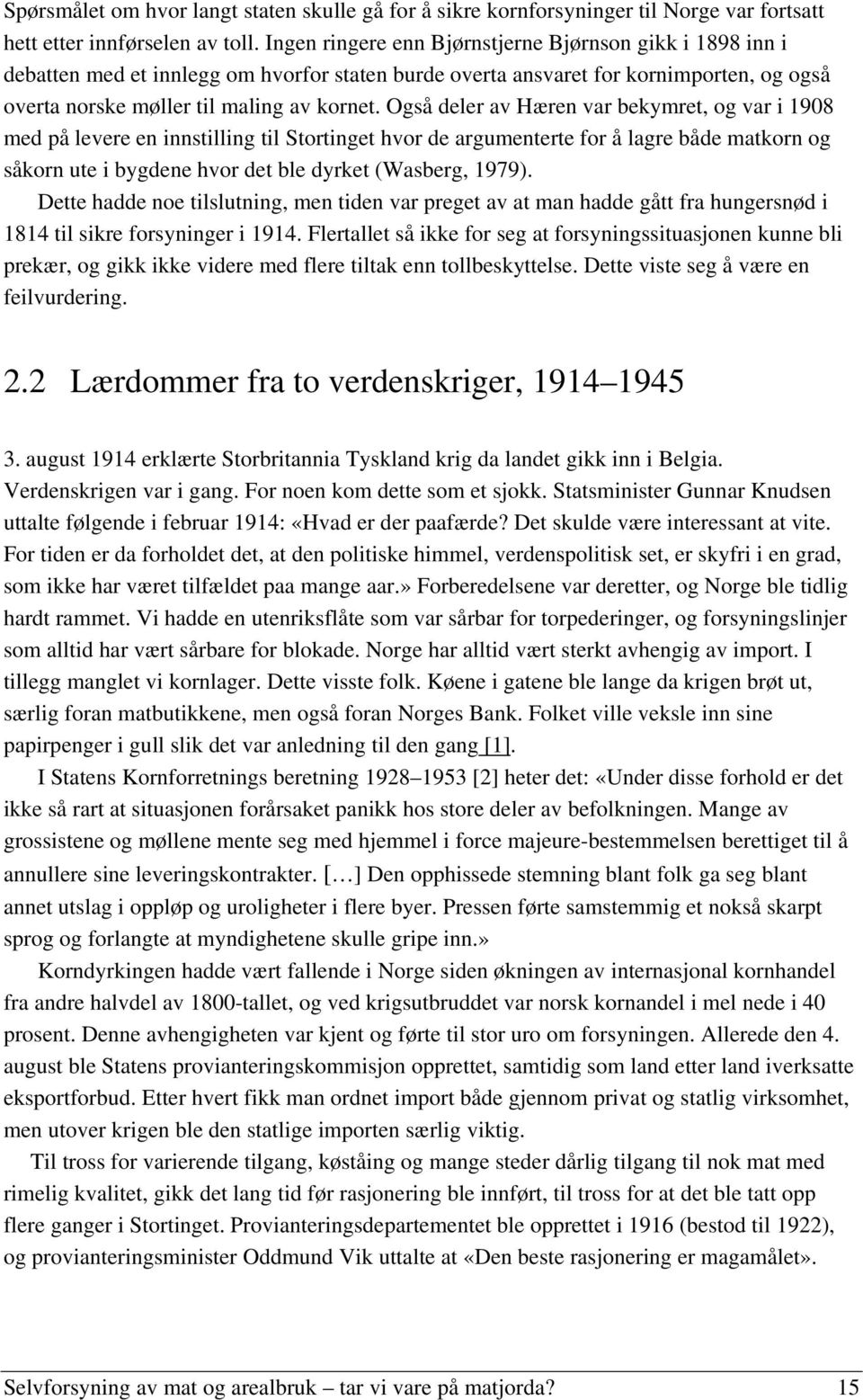 Også deler av Hæren var bekymret, og var i 1908 med på levere en innstilling til Stortinget hvor de argumenterte for å lagre både matkorn og såkorn ute i bygdene hvor det ble dyrket (Wasberg, 1979).