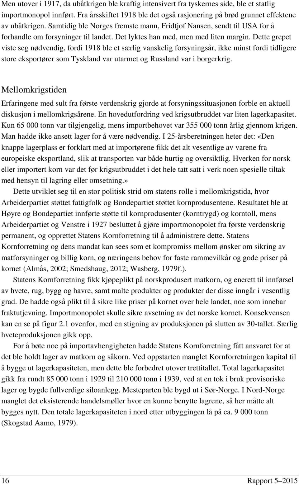 Dette grepet viste seg nødvendig, fordi 1918 ble et særlig vanskelig forsyningsår, ikke minst fordi tidligere store eksportører som Tyskland var utarmet og Russland var i borgerkrig.